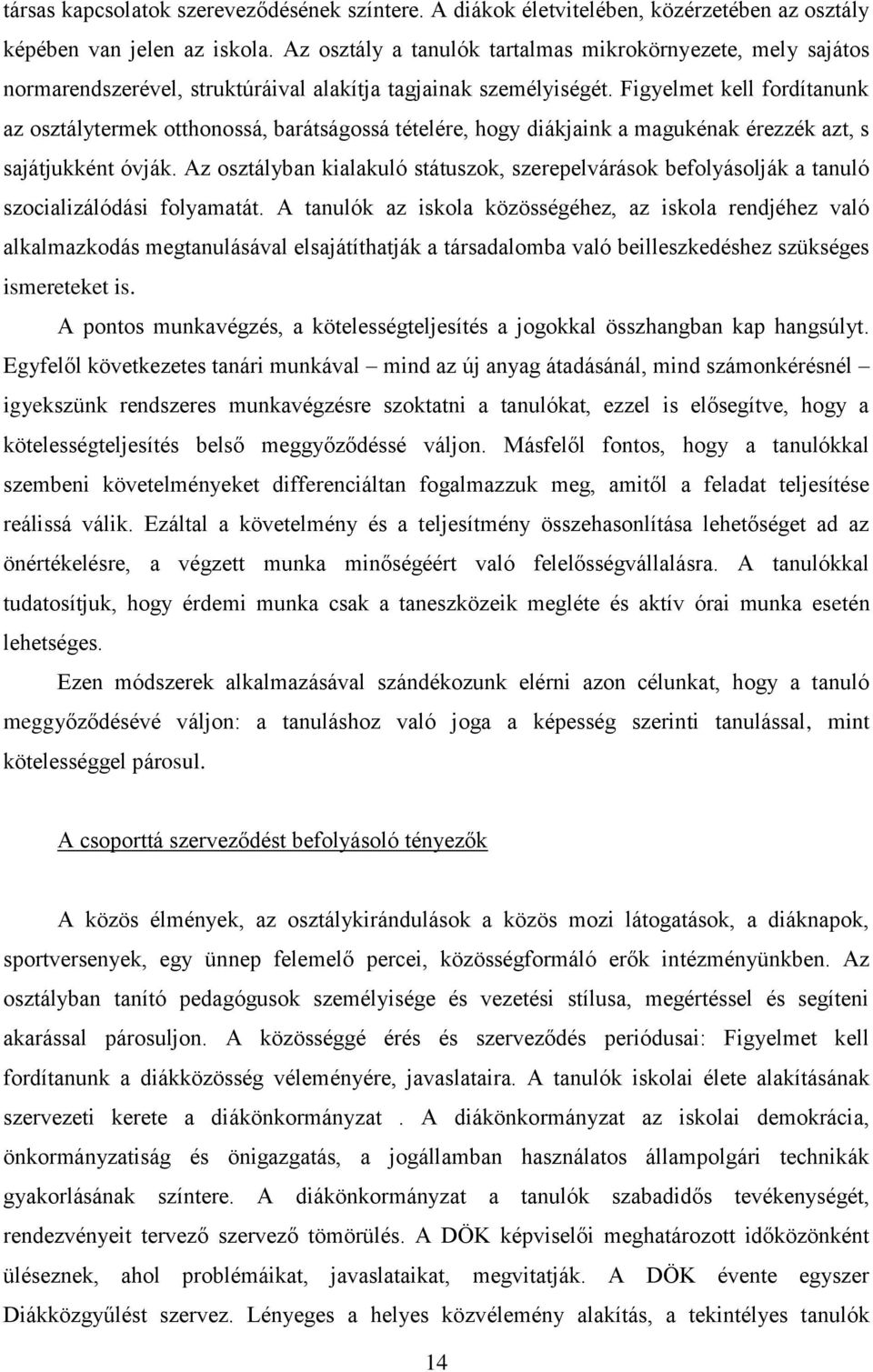 Figyelmet kell fordítanunk az osztálytermek otthonossá, barátságossá tételére, hogy diákjaink a magukénak érezzék azt, s sajátjukként óvják.