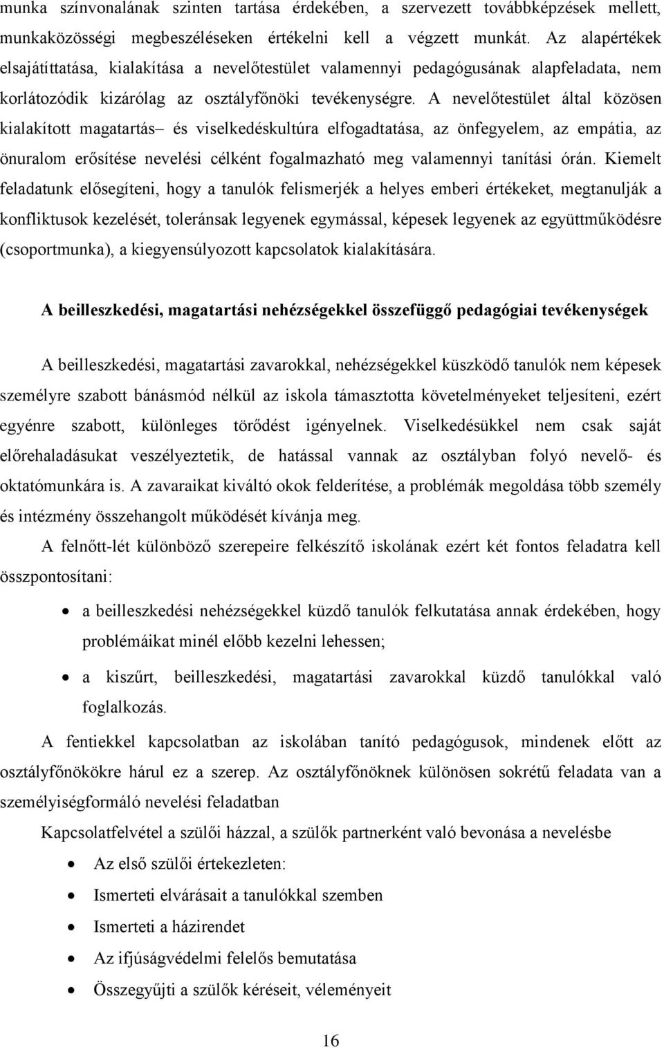 A nevelőtestület által közösen kialakított magatartás és viselkedéskultúra elfogadtatása, az önfegyelem, az empátia, az önuralom erősítése nevelési célként fogalmazható meg valamennyi tanítási órán.