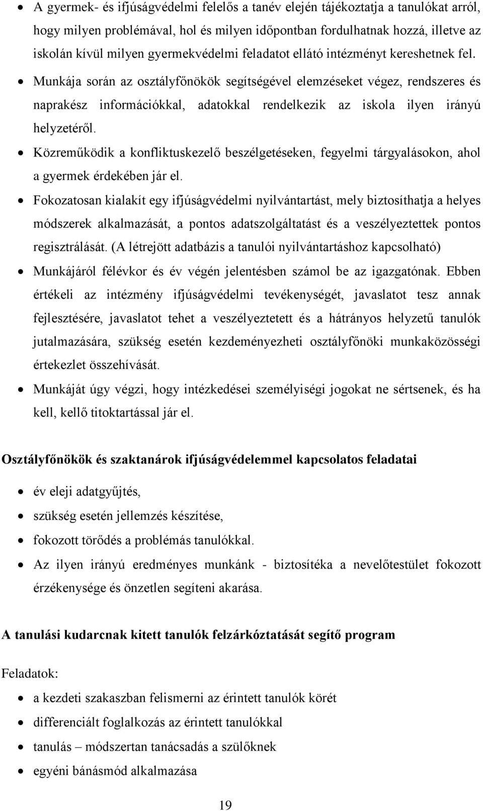 Munkája során az osztályfőnökök segítségével elemzéseket végez, rendszeres és naprakész információkkal, adatokkal rendelkezik az iskola ilyen irányú helyzetéről.