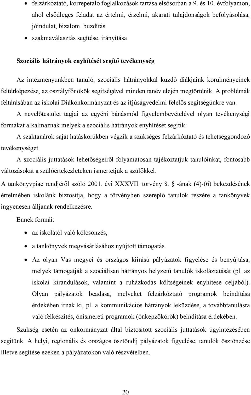 tevékenység Az intézményünkben tanuló, szociális hátrányokkal küzdő diákjaink körülményeinek feltérképezése, az osztályfőnökök segítségével minden tanév elején megtörténik.