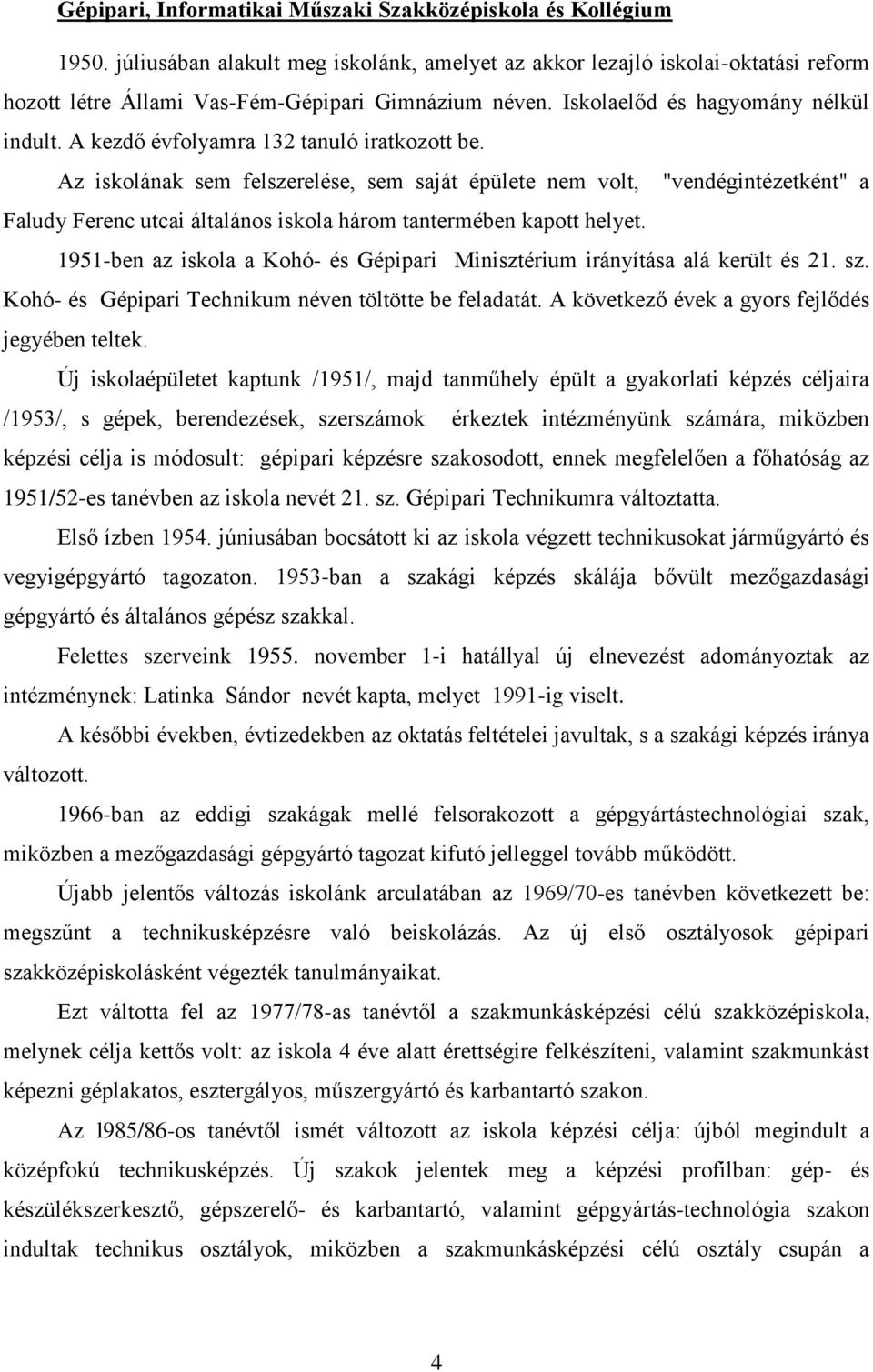 A kezdő évfolyamra 132 tanuló iratkozott be. Az iskolának sem felszerelése, sem saját épülete nem volt, "vendégintézetként" a Faludy Ferenc utcai általános iskola három tantermében kapott helyet.