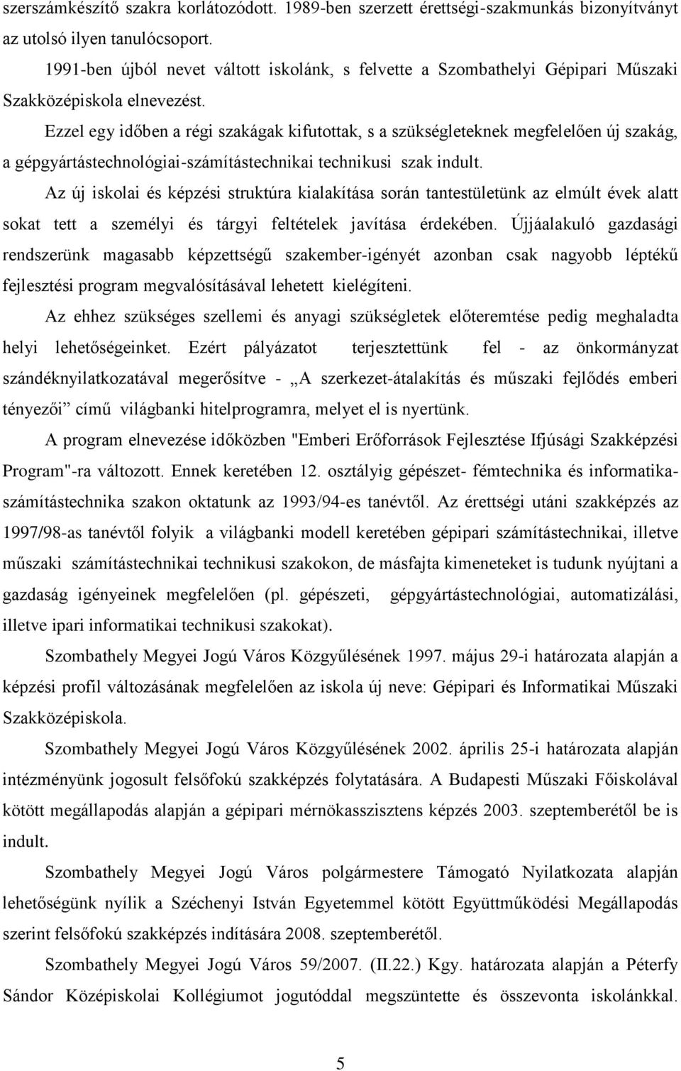 Ezzel egy időben a régi szakágak kifutottak, s a szükségleteknek megfelelően új szakág, a gépgyártástechnológiai-számítástechnikai technikusi szak indult.