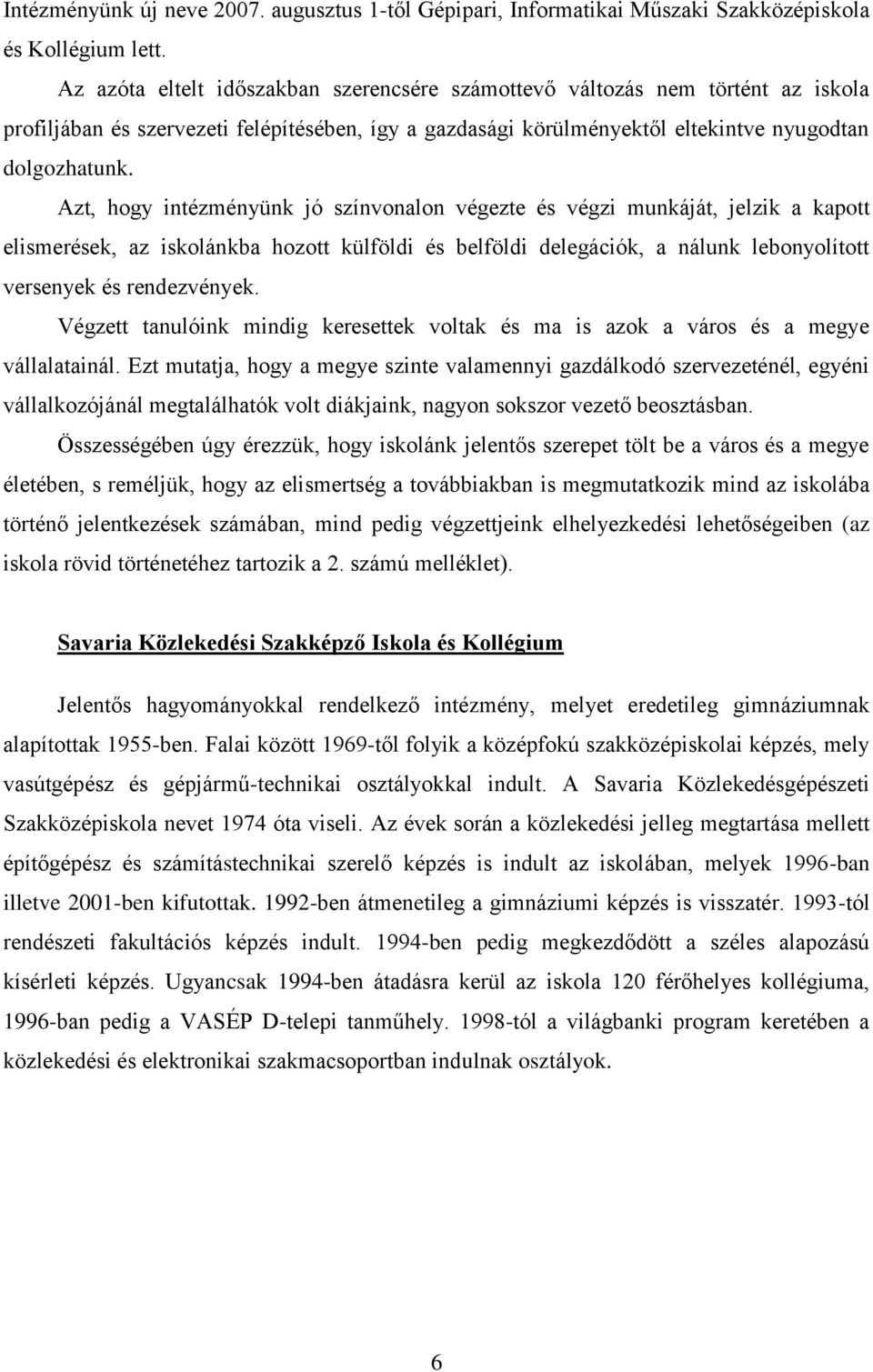 Azt, hogy intézményünk jó színvonalon végezte és végzi munkáját, jelzik a kapott elismerések, az iskolánkba hozott külföldi és belföldi delegációk, a nálunk lebonyolított versenyek és rendezvények.