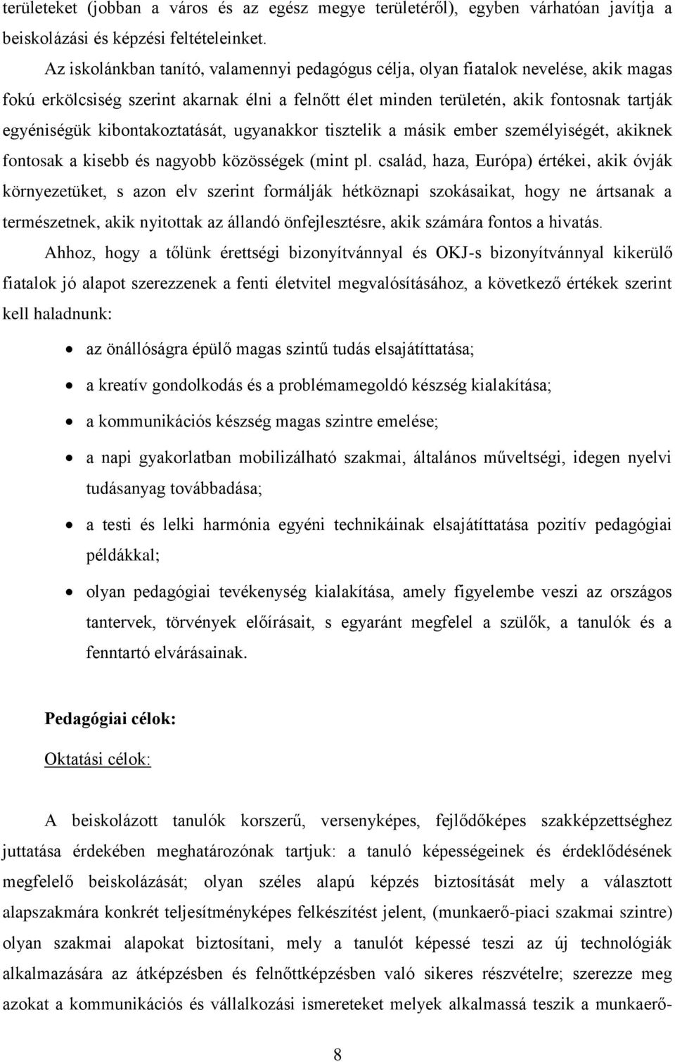 kibontakoztatását, ugyanakkor tisztelik a másik ember személyiségét, akiknek fontosak a kisebb és nagyobb közösségek (mint pl.