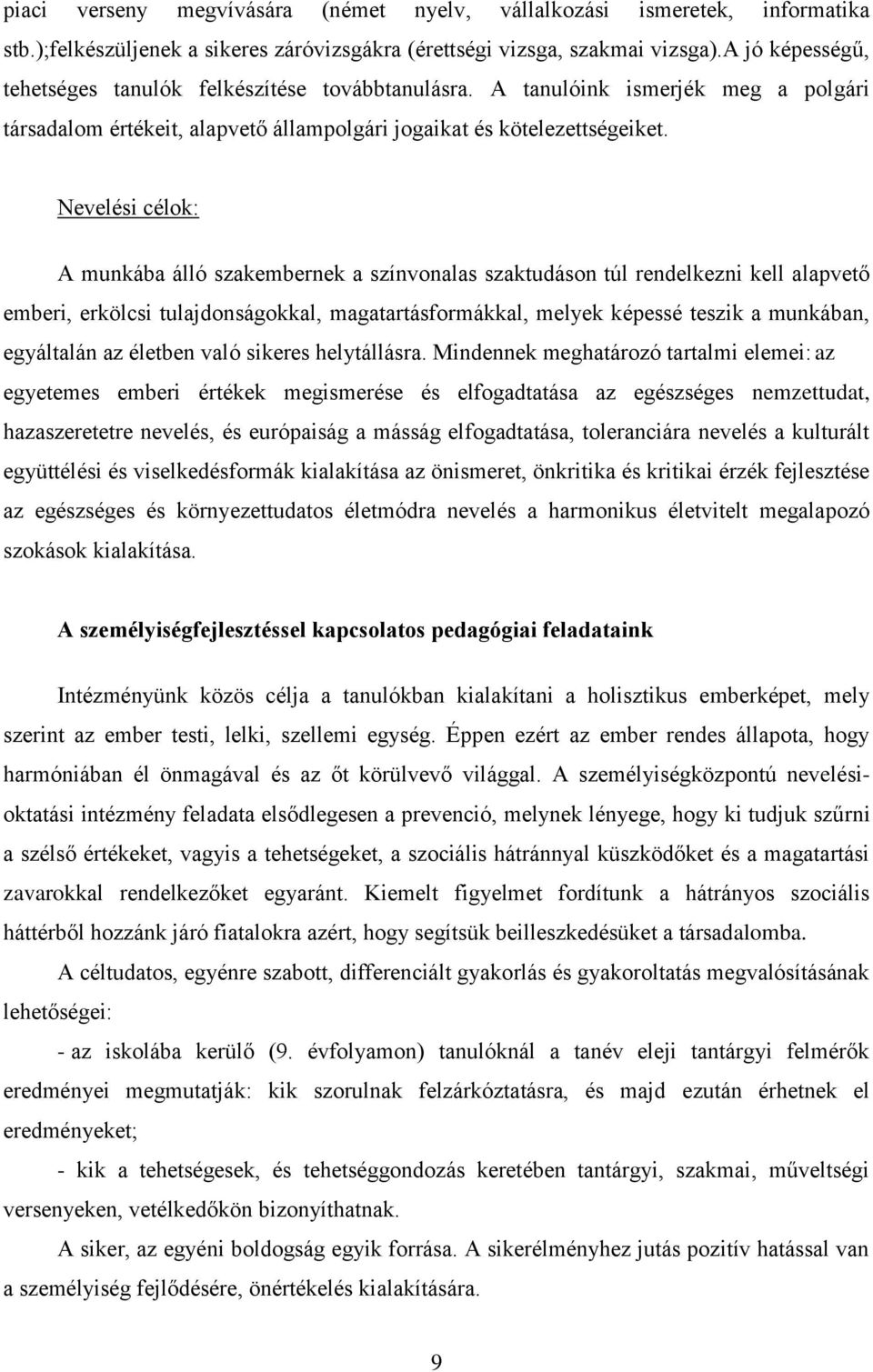 Nevelési célok: A munkába álló szakembernek a színvonalas szaktudáson túl rendelkezni kell alapvető emberi, erkölcsi tulajdonságokkal, magatartásformákkal, melyek képessé teszik a munkában,
