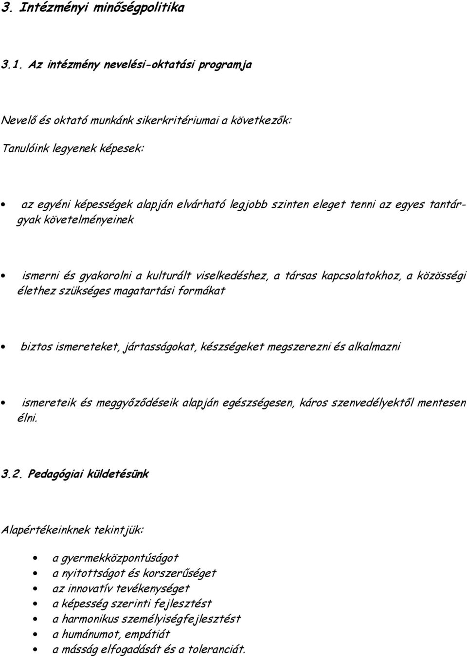 egyes tantárgyak követelményeinek ismerni és gyakorolni a kulturált viselkedéshez, a társas kapcsolatokhoz, a közösségi élethez szükséges magatartási formákat biztos ismereteket, jártasságokat,