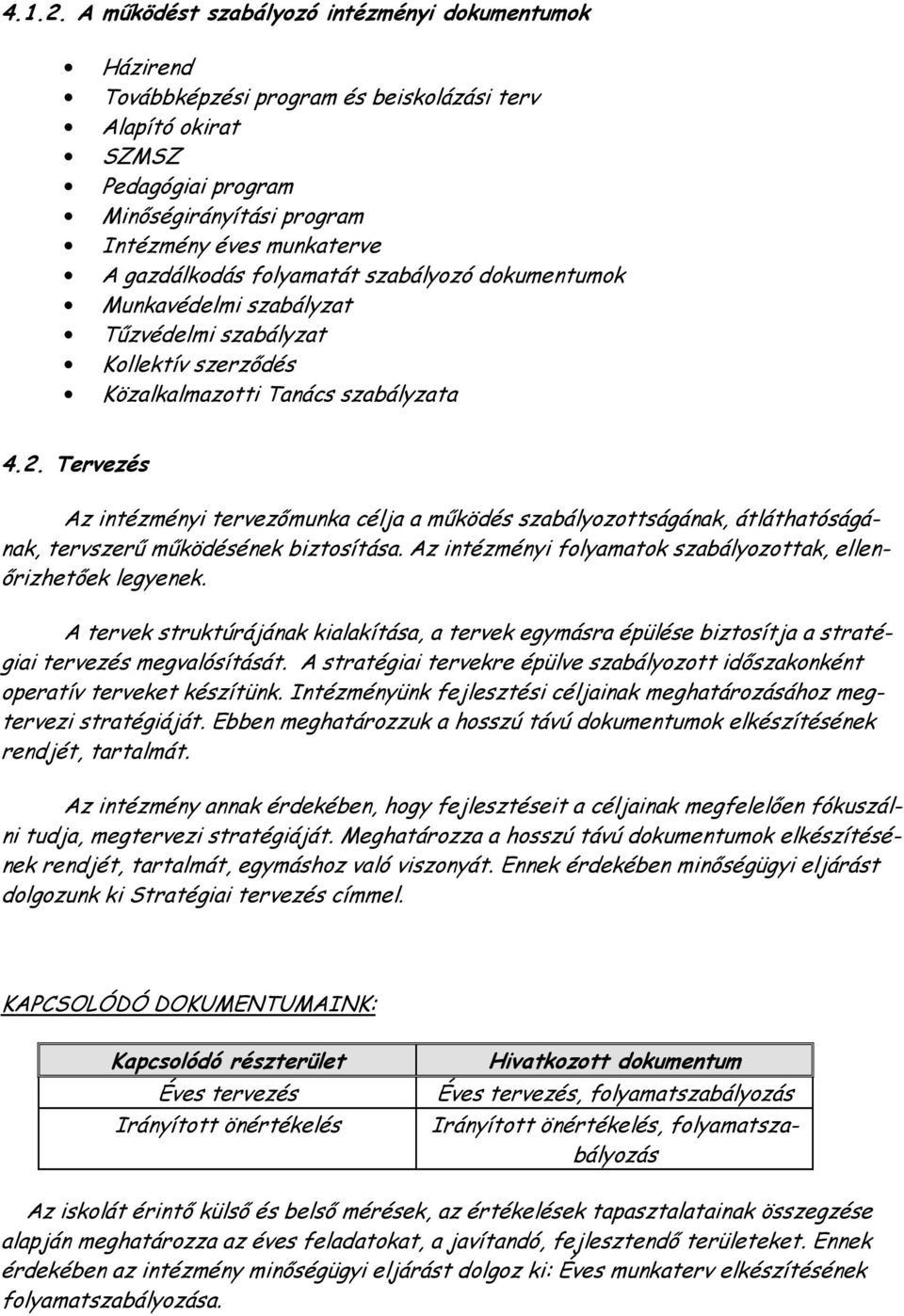 gazdálkodás folyamatát szabályozó dokumentumok Munkavédelmi szabályzat Tőzvédelmi szabályzat Kollektív szerzıdés Közalkalmazotti Tanács szabályzata 4.2.