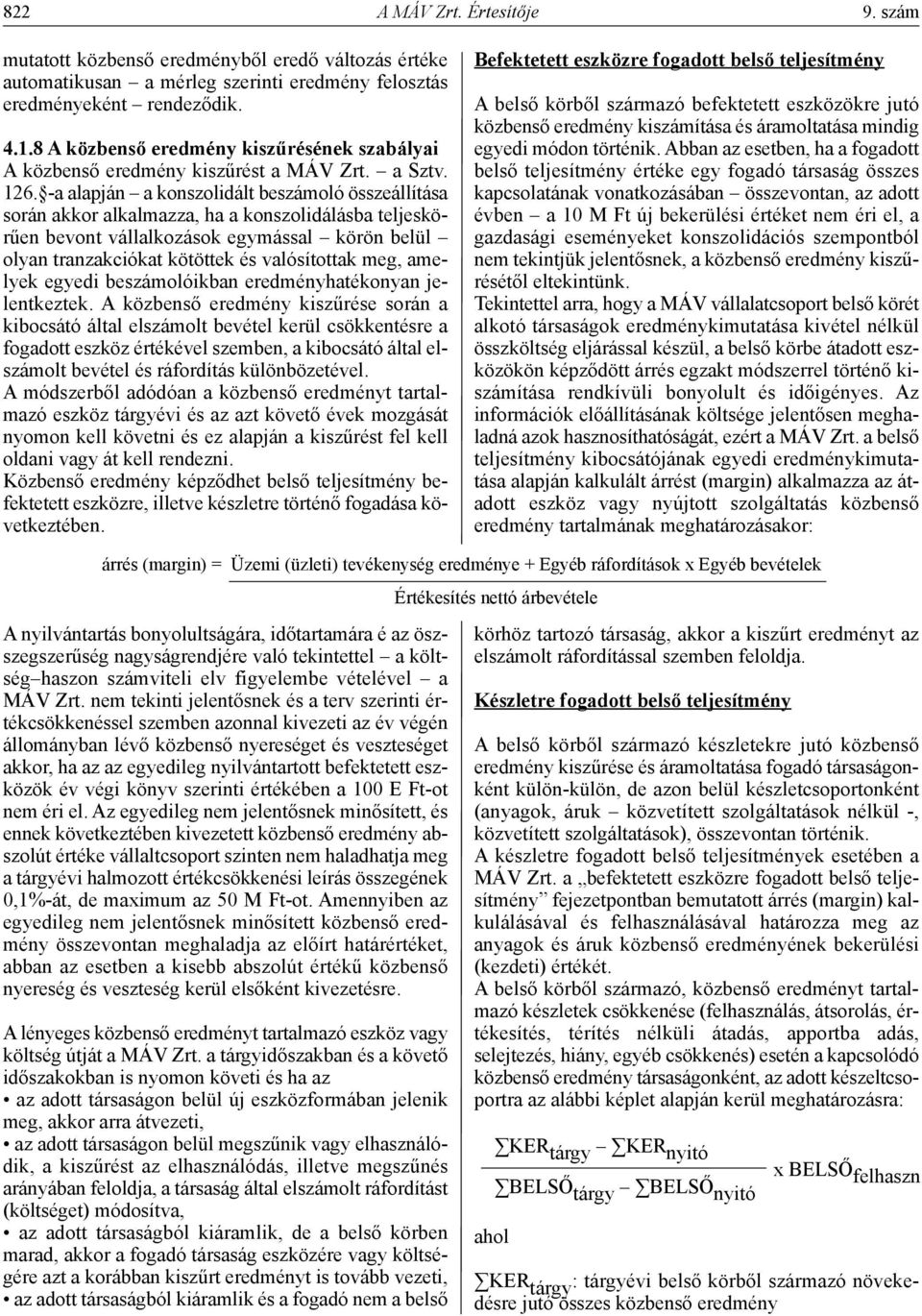 -a alapján a konszolidált beszámoló összeállítása során akkor alkalmazza, ha a konszolidálásba teljeskörűen bevont vállalkozások egymással körön belül olyan tranzakciókat kötöttek és valósítottak