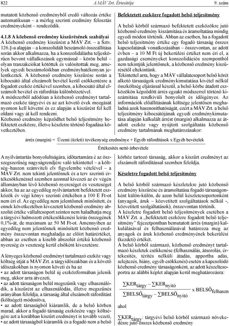 -a alapján a konszolidált beszámoló összeállítása során akkor alkalmazza, ha a konszolidálásba teljeskörűen bevont vállalkozások egymással körön belül olyan tranzakciókat kötöttek és valósítottak