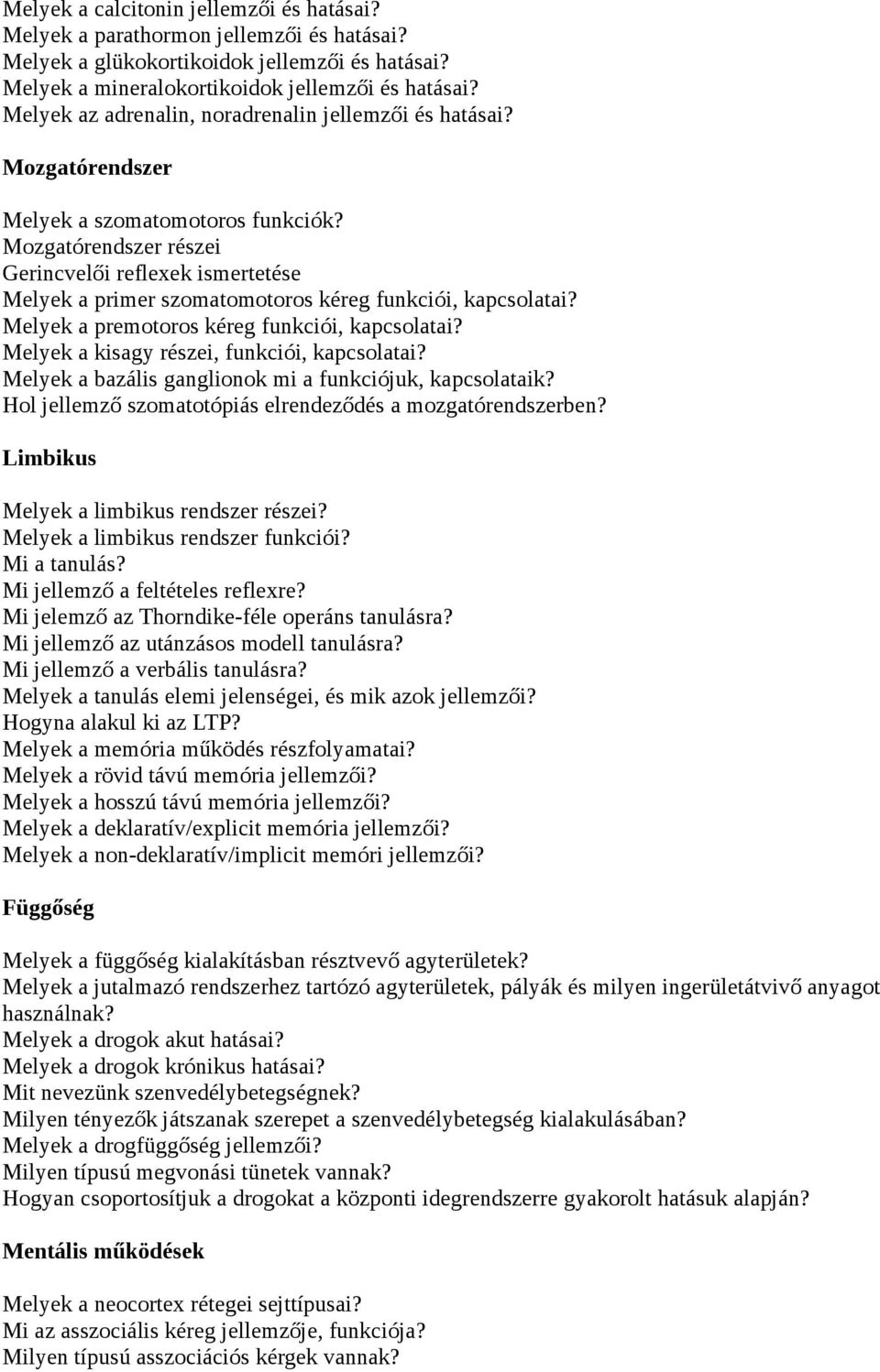 Mozgatórendszer részei Gerincvelői reflexek ismertetése Melyek a primer szomatomotoros kéreg funkciói, kapcsolatai? Melyek a premotoros kéreg funkciói, kapcsolatai?