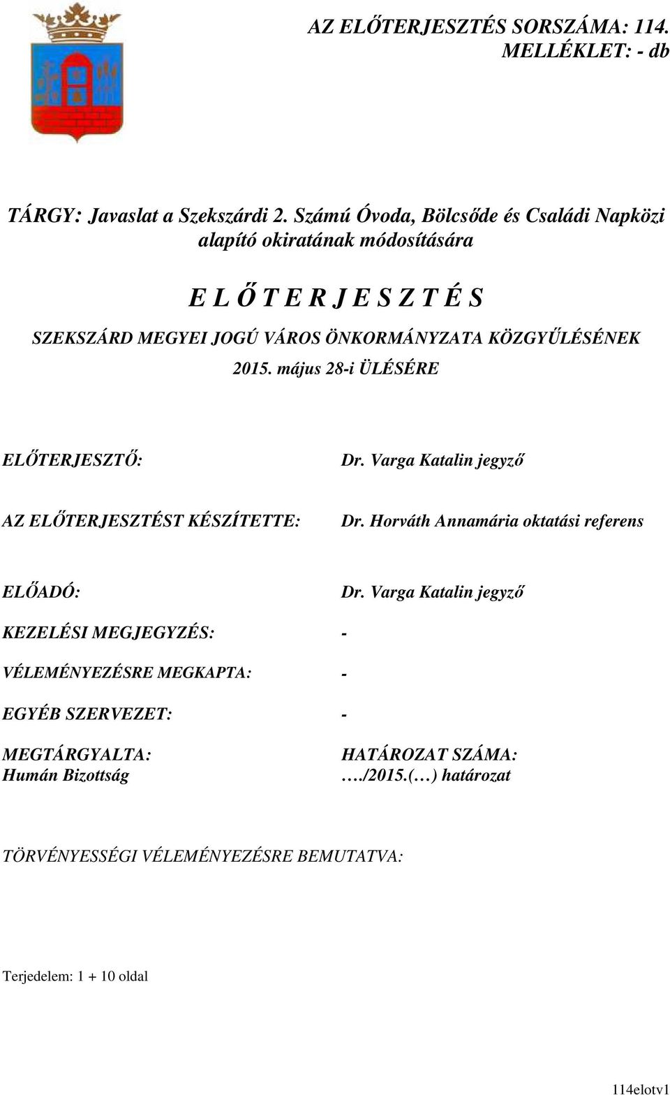 KÖZGYŰLÉSÉNEK 2015. május 28-i ÜLÉSÉRE ELŐTERJESZTŐ: Dr. Varga Katalin jegyző AZ ELŐTERJESZTÉST KÉSZÍTETTE: Dr.