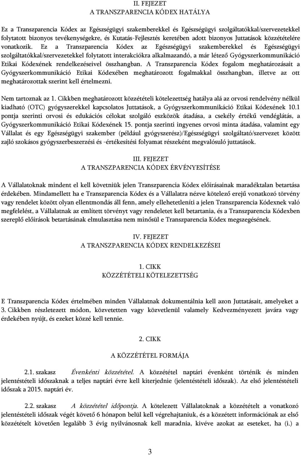 Ez a Transzparencia Kódex az Egészségügyi szakemberekkel és Egészségügyi szolgáltatókkal/szervezetekkel folytatott interakciókra alkalmazandó, a már létező Gyógyszerkommunikáció Etikai Kódexének