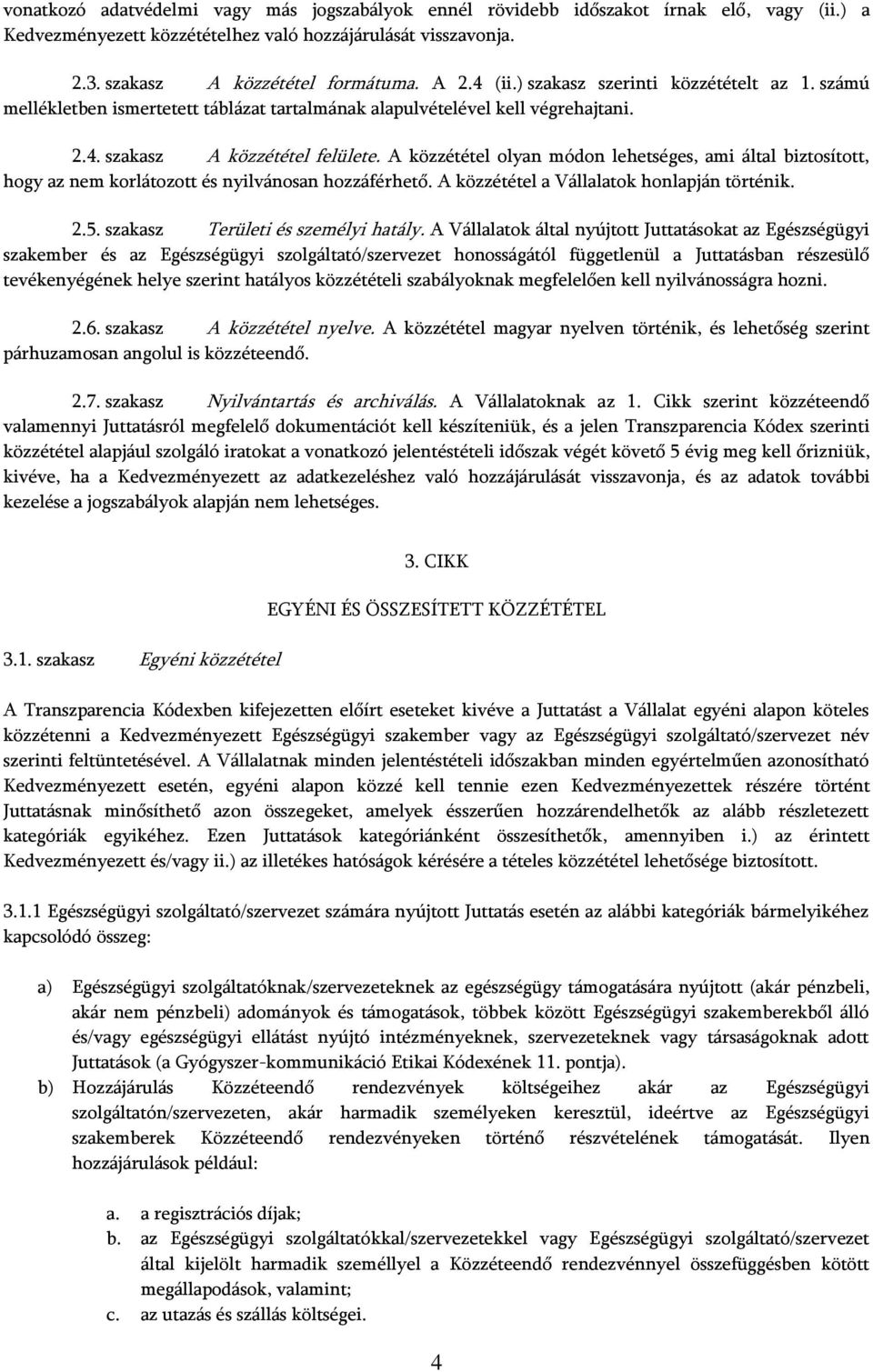 A közzététel olyan módon lehetséges, ami által biztosított, hogy az nem korlátozott és nyilvánosan hozzáférhető. A közzététel a Vállalatok honlapján történik. 2.5. szakasz Területi és személyi hatály.