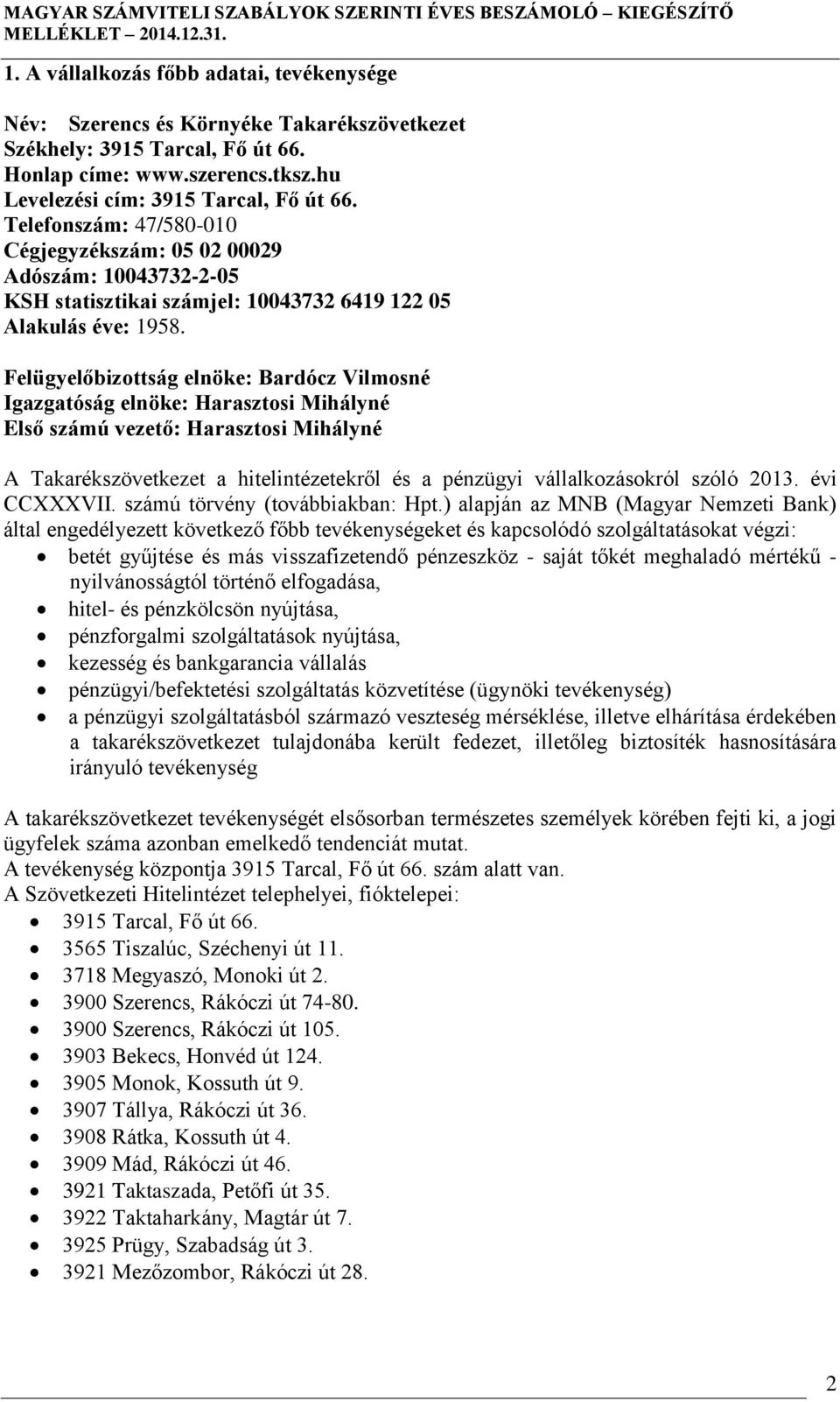 Felügyelőbizottság elnöke: Bardócz Vilmosné Igazgatóság elnöke: Harasztosi Mihályné Első számú vezető: Harasztosi Mihályné A Takarékszövetkezet a hitelintézetekről és a pénzügyi vállalkozásokról