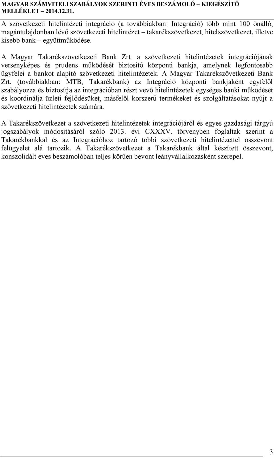 a szövetkezeti hitelintézetek integrációjának versenyképes és prudens működését biztosító központi bankja, amelynek legfontosabb ügyfelei a bankot alapító szövetkezeti hitelintézetek.