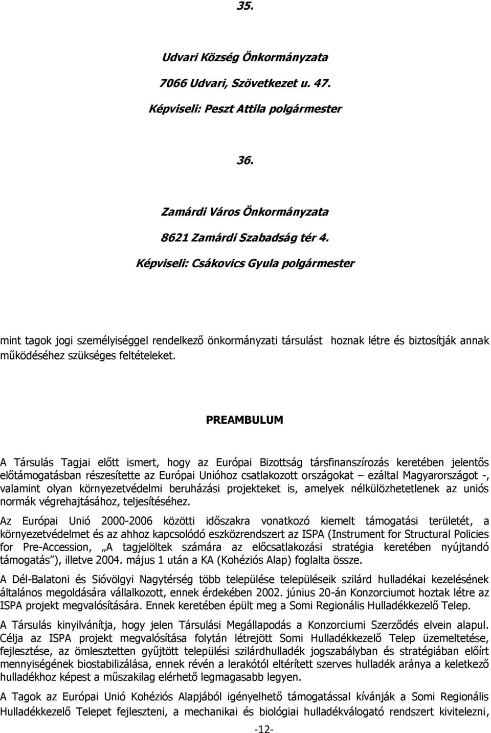 PREAMBULUM A Társulás Tagjai előtt ismert, hogy az Európai Bizottság társfinanszírozás keretében jelentős előtámogatásban részesítette az Európai Unióhoz csatlakozott országokat ezáltal