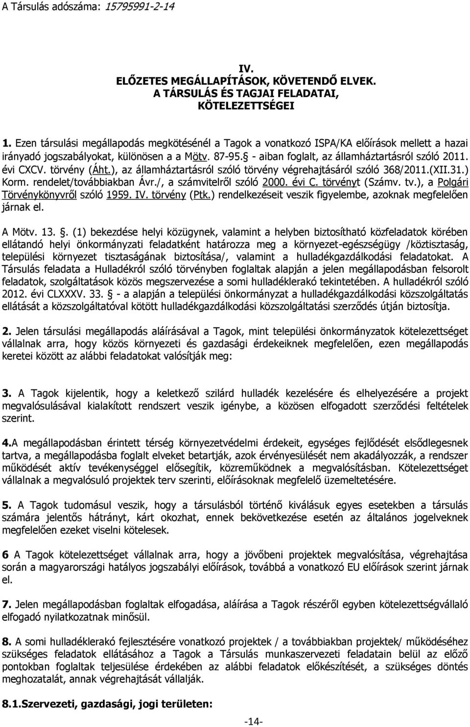évi CXCV. törvény (Áht.), az államháztartásról szóló törvény végrehajtásáról szóló 368/2011.(XII.31.) Korm. rendelet/továbbiakban Ávr./, a számvitelről szóló 2000. évi C. törvényt (Számv. tv.