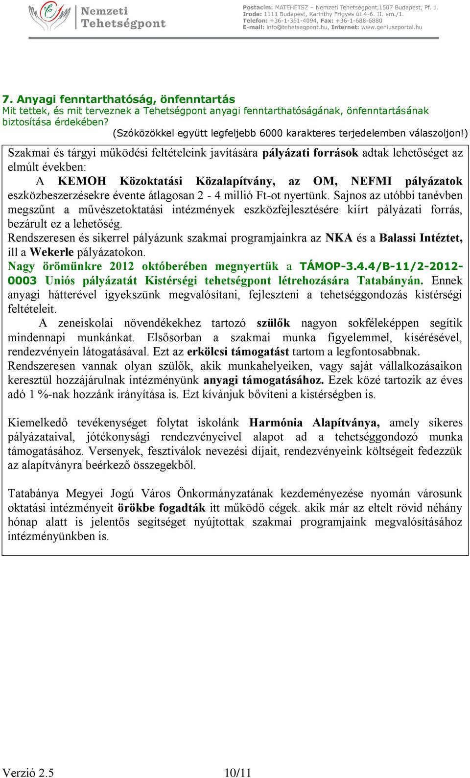 átlagosan 2-4 millió Ft-ot nyertünk. Sajnos az utóbbi tanévben megszűnt a művészetoktatási intézmények eszközfejlesztésére kiírt pályázati forrás, bezárult ez a lehetőség.