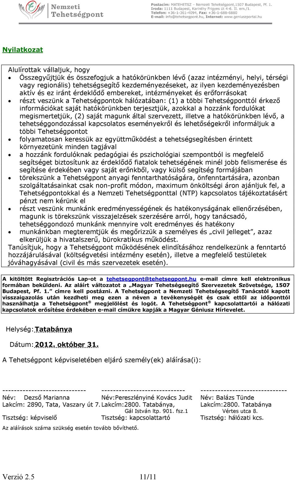 azokkal a hozzánk fordulókat megismertetjük, (2) saját magunk által szervezett, illetve a hatókörünkben lévő, a tehetséggondozással kapcsolatos eseményekről és lehetőségekről informáljuk a többi