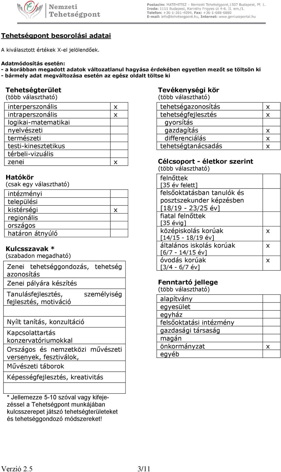 választható) interperszonális intraperszonális logikai-matematikai nyelvészeti természeti testi-kinesztetikus térbeli-vizuális zenei Hatókör (csak egy választható) intézményi települési kistérségi