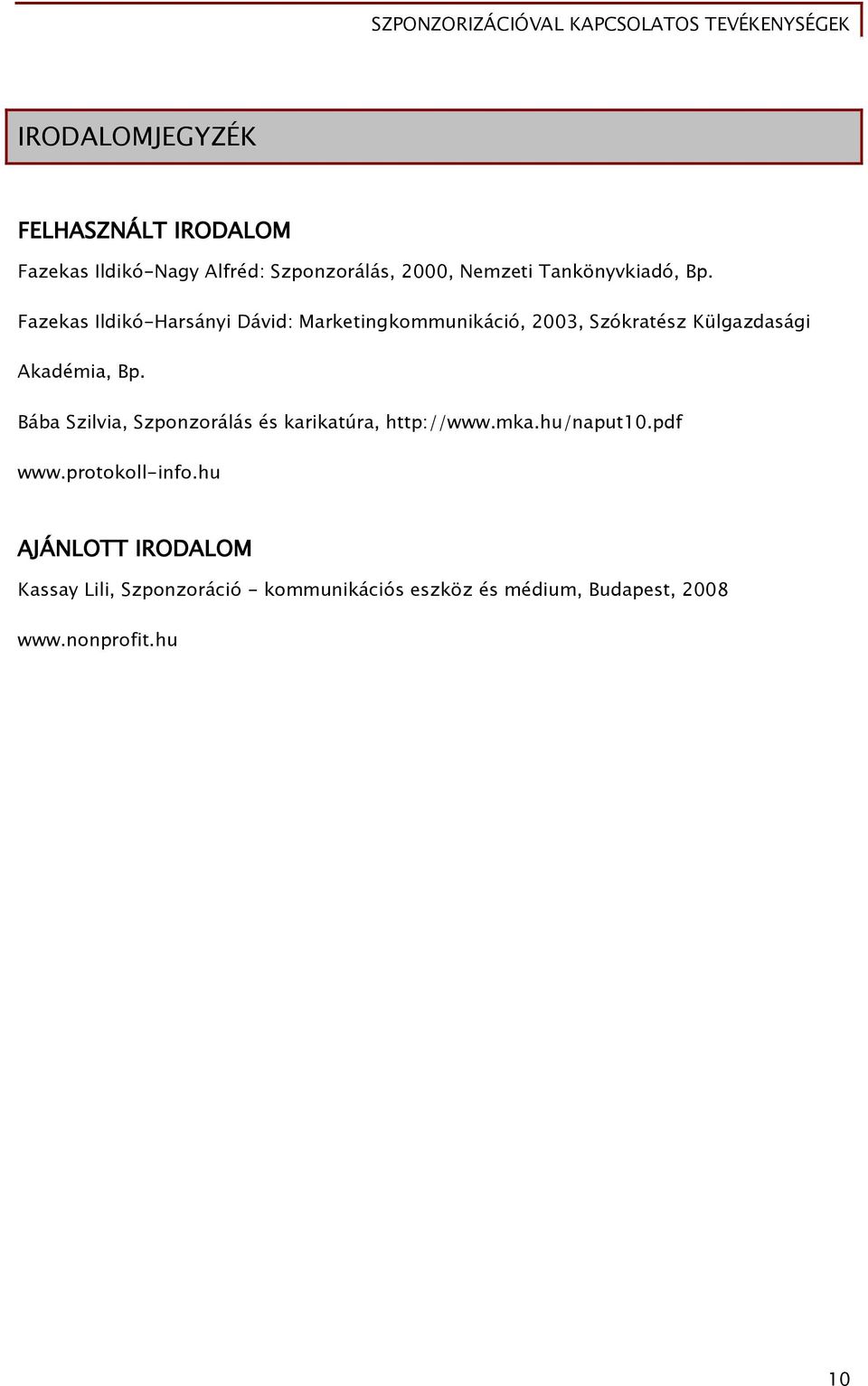 Fazekas Ildikó-Harsányi Dávid: Marketingkommunikáció, 2003, Szókratész Külgazdasági Akadémia, Bp.