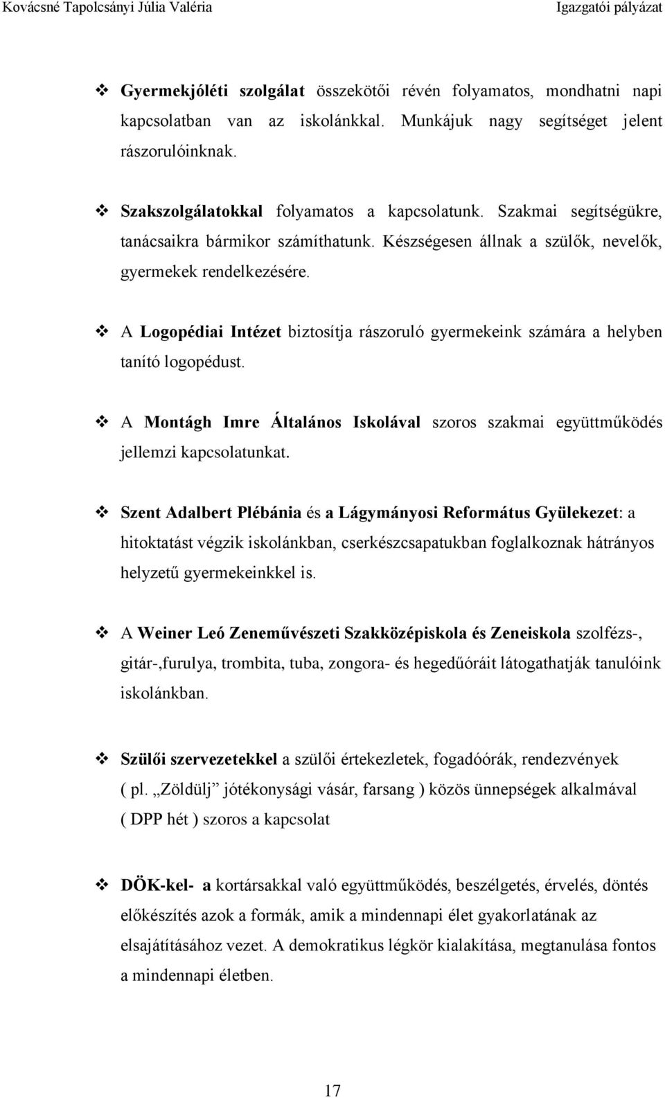 A Logopédiai Intézet biztosítja rászoruló gyermekeink számára a helyben tanító logopédust. A Montágh Imre Általános Iskolával szoros szakmai együttműködés jellemzi kapcsolatunkat.