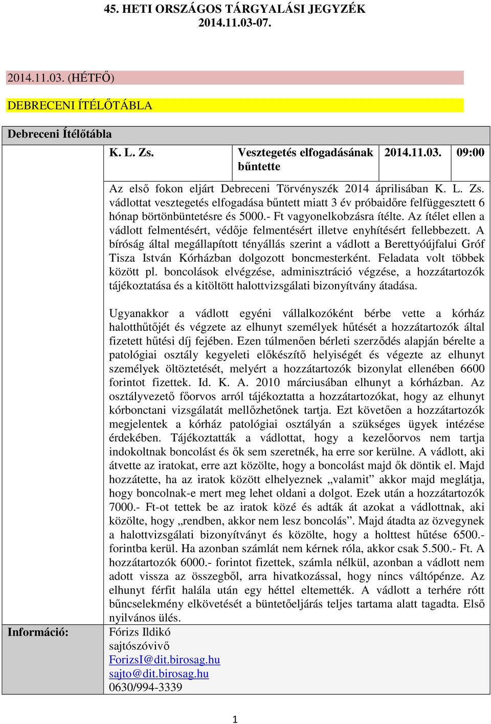 Az ítélet ellen a vádlott felmentésért, védője felmentésért illetve enyhítésért fellebbezett.