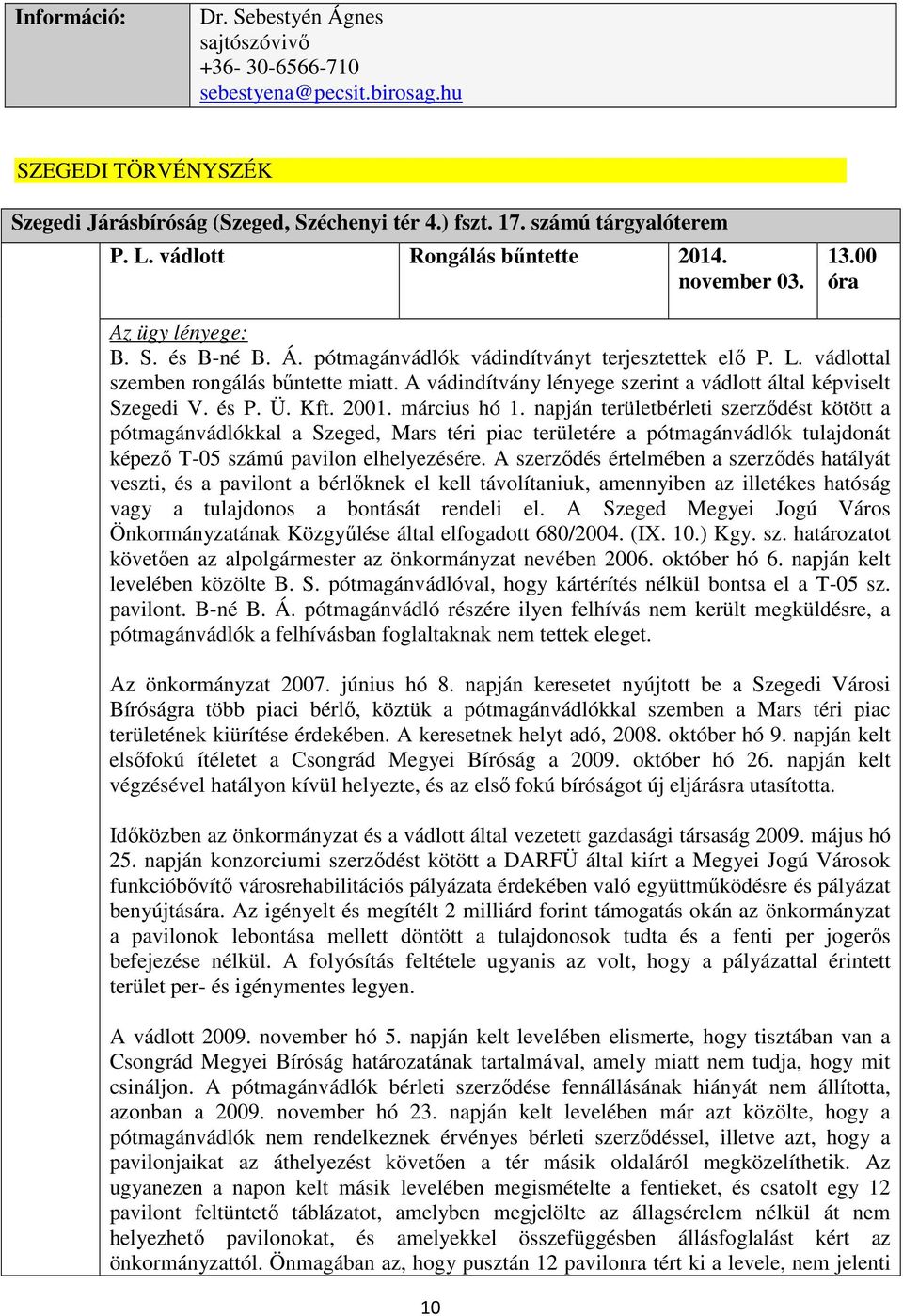 A vádindítvány lényege szerint a vádlott által képviselt Szegedi V. és P. Ü. Kft. 2001. március hó 1.