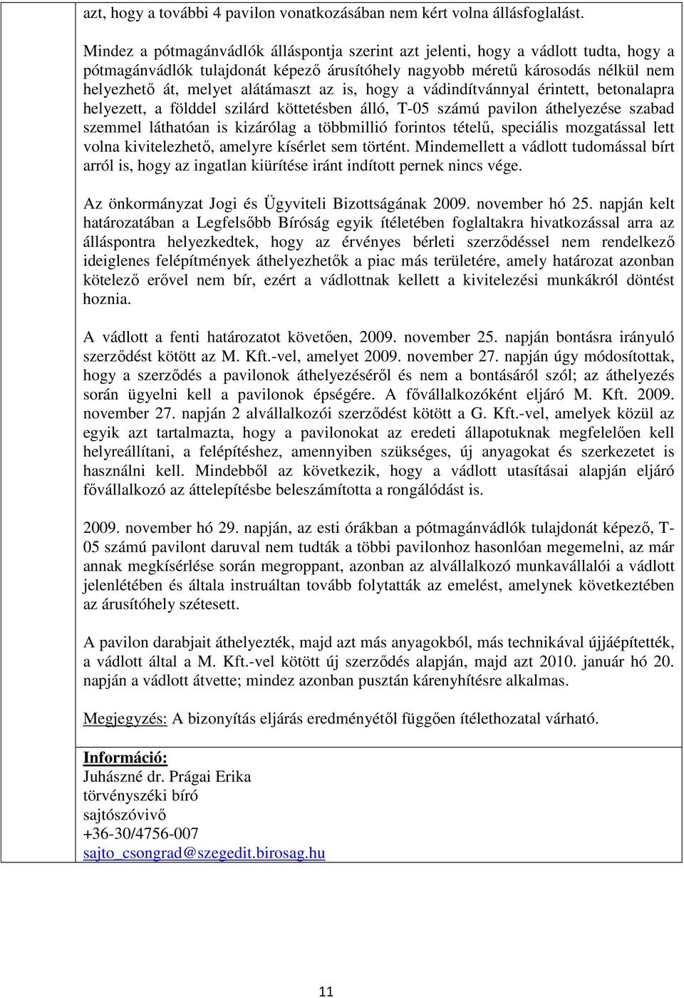 az is, hogy a vádindítvánnyal érintett, betonalapra helyezett, a földdel szilárd köttetésben álló, T-05 számú pavilon áthelyezése szabad szemmel láthatóan is kizárólag a többmillió forintos tételű,