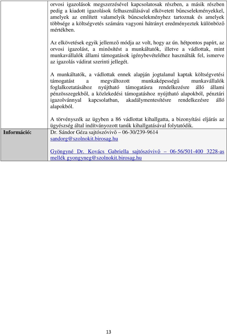 hétpontos papírt, az orvosi igazolást, a minősítést a munkáltatók, illetve a vádlottak, mint munkavállalók állami támogatások igénybevételéhez használták fel, ismerve az igazolás vádirat szerinti