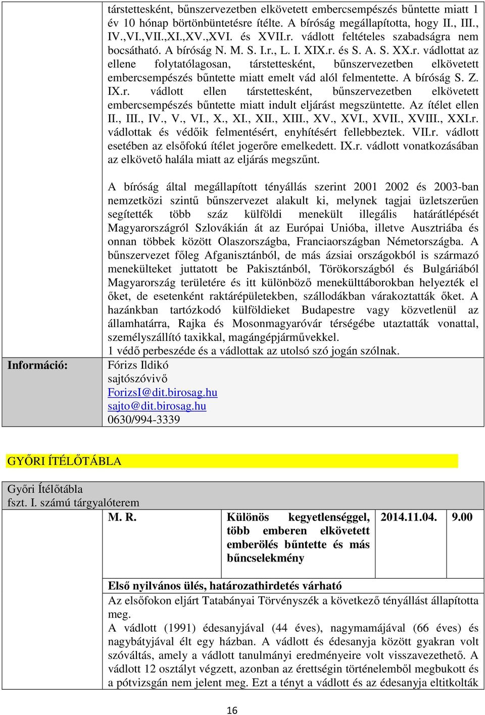 A bíróság S. Z. IX.r. vádlott ellen társtettesként, bűnszervezetben elkövetett embercsempészés bűntette miatt indult eljárást megszüntette. Az ítélet ellen II., III., IV., V., VI., X., XI., XII.