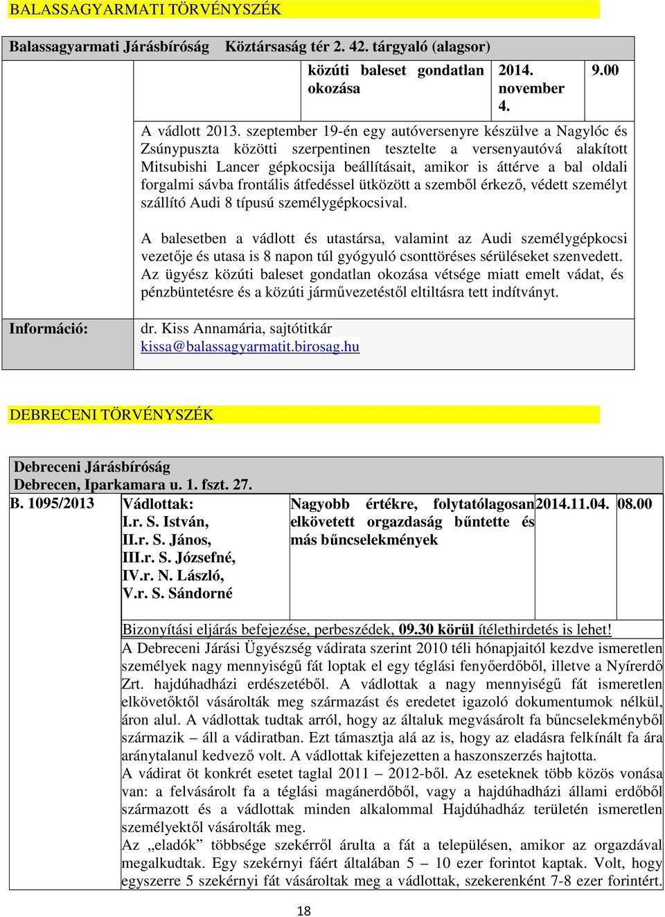 forgalmi sávba frontális átfedéssel ütközött a szemből érkező, védett személyt szállító Audi 8 típusú személygépkocsival.