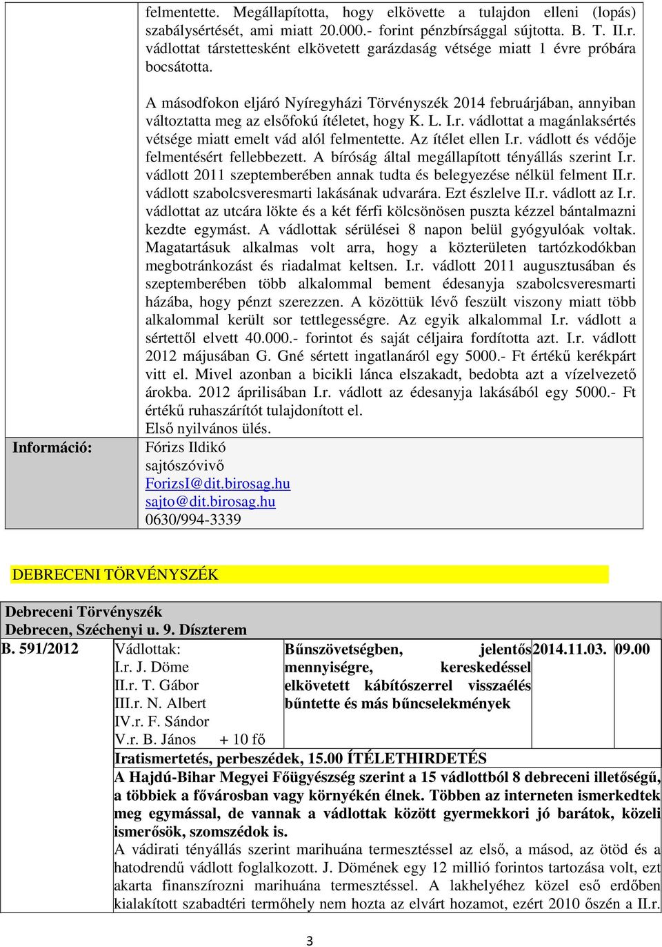 Az ítélet ellen I.r. vádlott és védője felmentésért fellebbezett. A bíróság által megállapított tényállás szerint I.r. vádlott 2011 szeptemberében annak tudta és belegyezése nélkül felment II.r. vádlott szabolcsveresmarti lakásának udvarára.