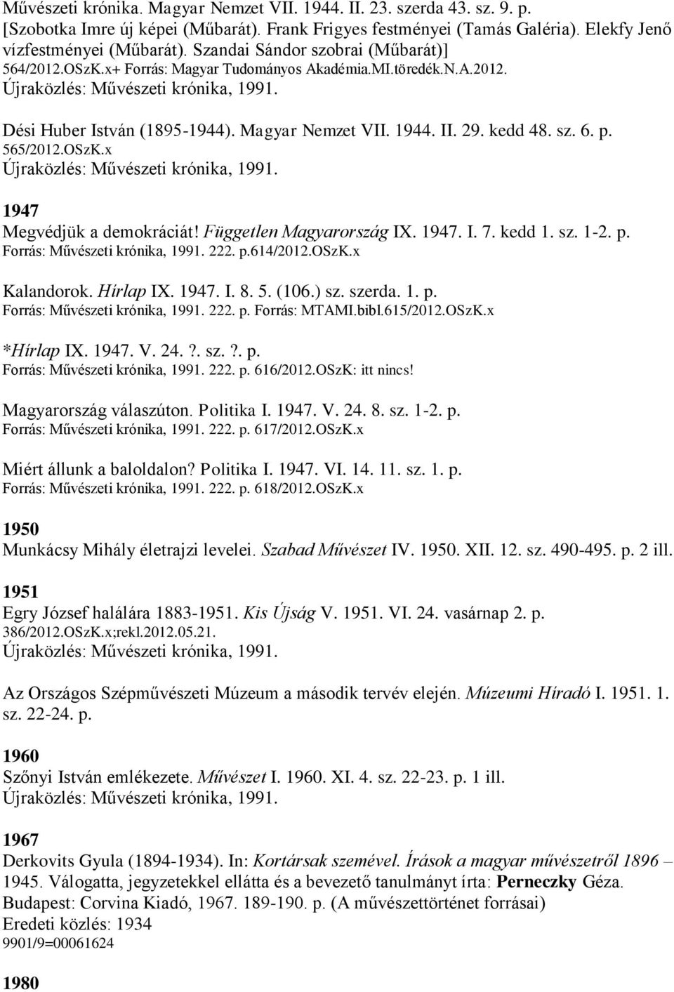 OSzK.x 1947 Megvédjük a demokráciát! Független Magyarország IX. 1947. I. 7. kedd 1. sz. 1-2. p. Forrás: Művészeti krónika, 1991. 222. p.614/2012.oszk.x Kalandorok. Hírlap IX. 1947. I. 8. 5. (106.) sz.