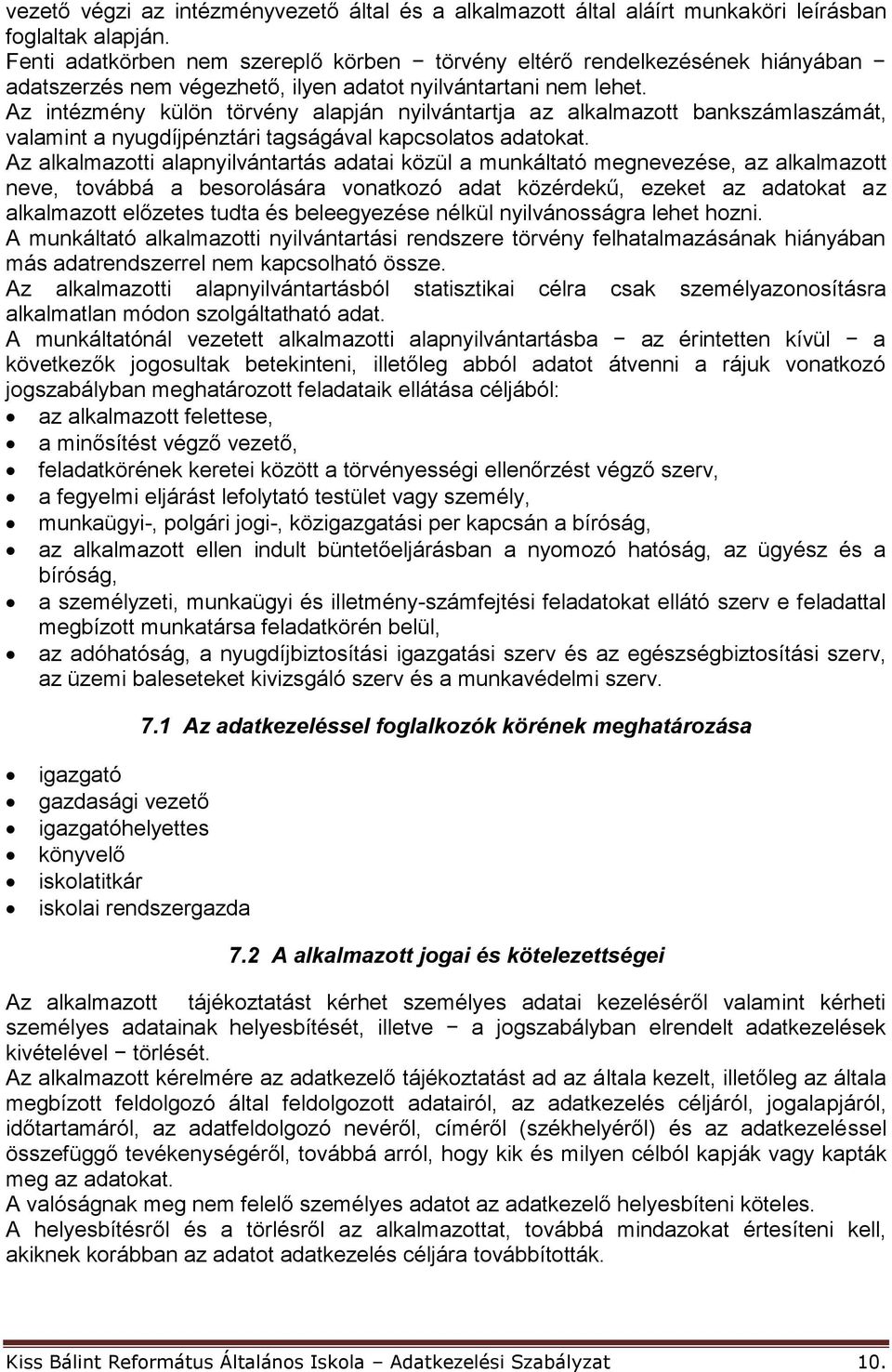 Az intézmény külön törvény alapján nyilvántartja az alkalmazott bankszámlaszámát, valamint a nyugdíjpénztári tagságával kapcsolatos adatokat.