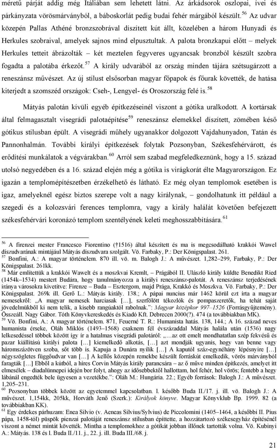 A palota bronzkapui előtt melyek Herkules tetteit ábrázolták két meztelen fegyveres ugyancsak bronzból készült szobra fogadta a palotába érkezőt.