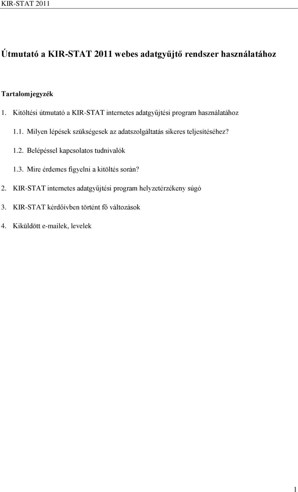 1. Milyen lépések szükségesek az adatszolgáltatás sikeres teljesítéséhez? 1.2. Belépéssel kapcsolatos tudnivalók 1.