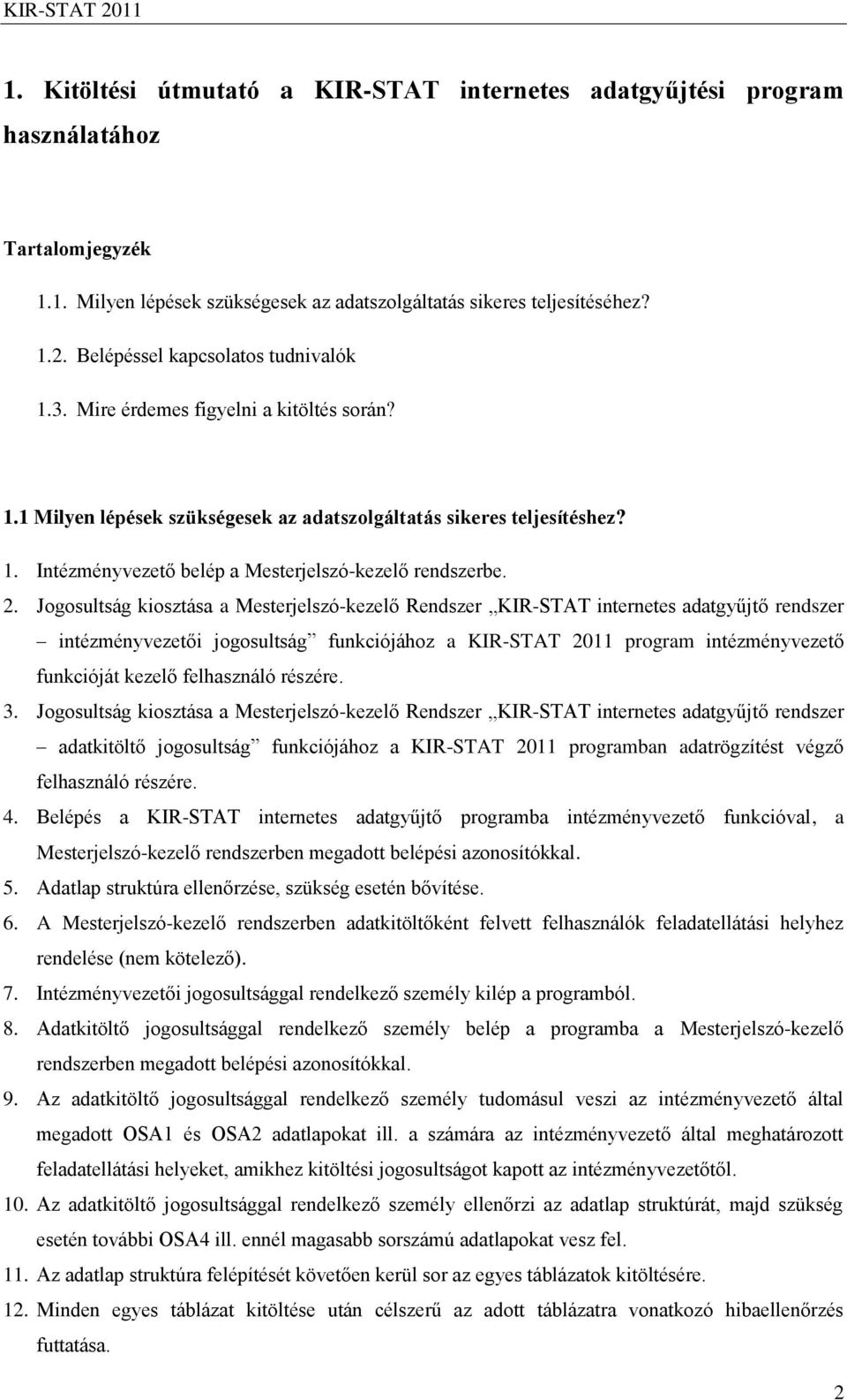 2. Jogosultság kiosztása a Mesterjelszó-kezelő Rendszer KIR-STAT internetes adatgyűjtő rendszer intézményvezetői jogosultság funkciójához a KIR-STAT 2011 program intézményvezető funkcióját kezelő