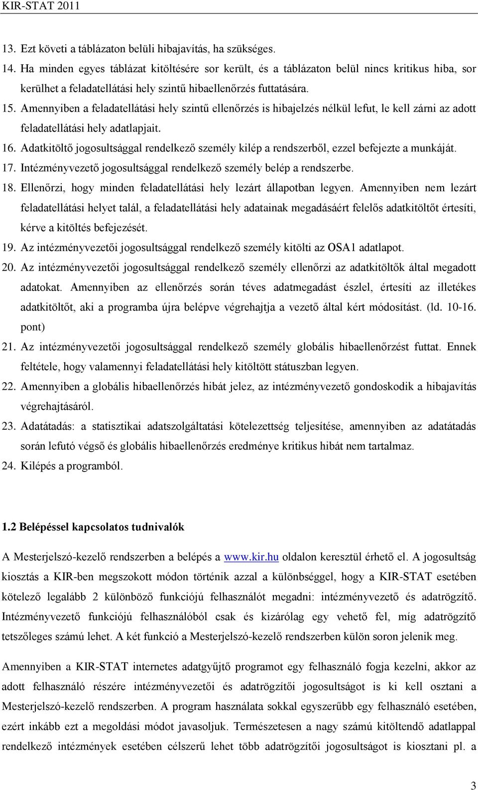 Amennyiben a feladatellátási hely szintű ellenőrzés is hibajelzés nélkül lefut, le kell zárni az adott feladatellátási hely adatlapjait. 16.