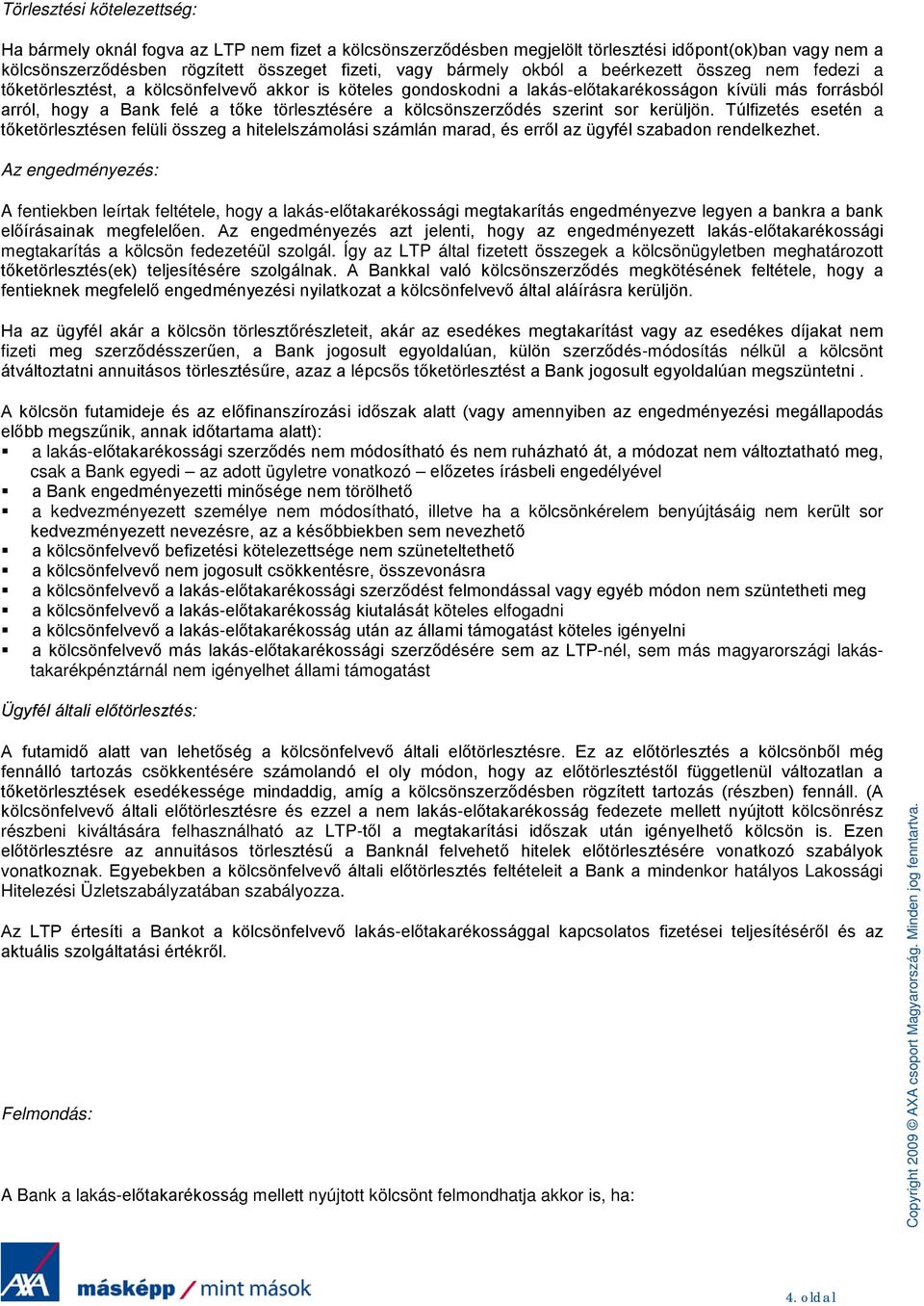 kölcsönszerződés szerint sor kerüljön. Túlfizetés esetén a tőketörlesztésen felüli összeg a hitelelszámolási számlán marad, és erről az ügyfél szabadon rendelkezhet.