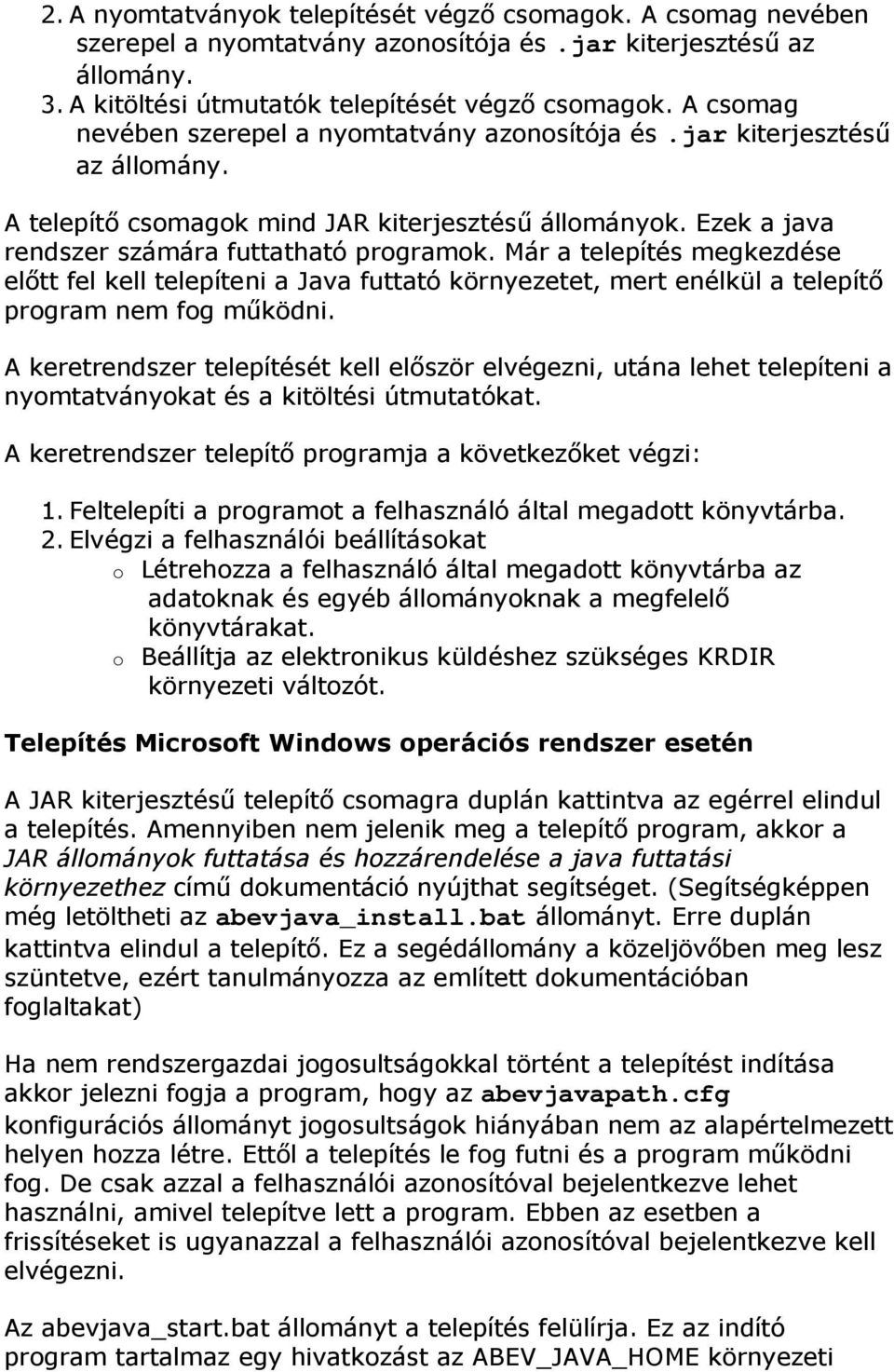 Már a telepítés megkezdése előtt fel kell telepíteni a Java futtató környezetet, mert enélkül a telepítő program nem fog működni.