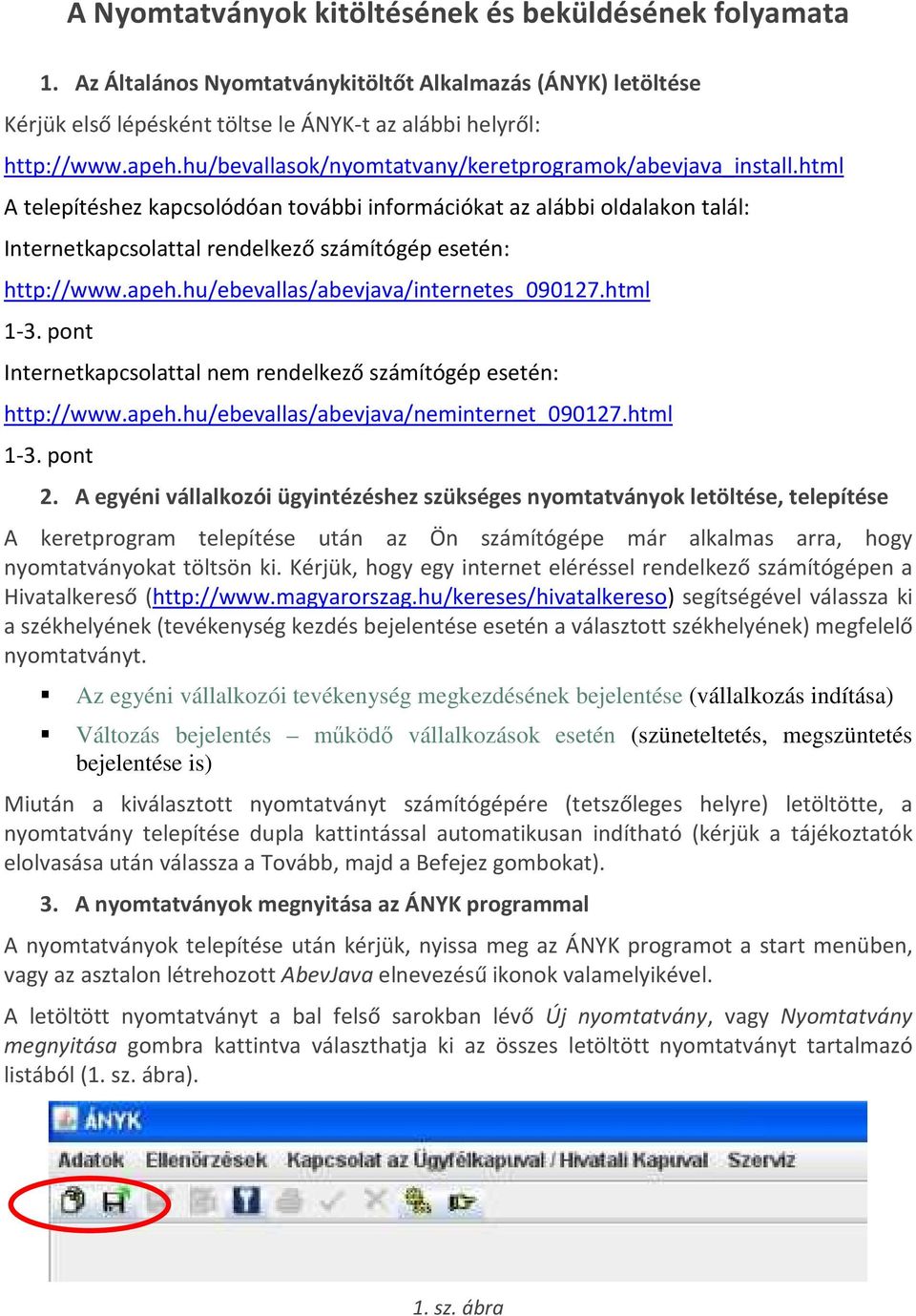 html A telepítéshez kapcsolódóan további információkat az alábbi oldalakon talál: Internetkapcsolattal rendelkező számítógép esetén: http://www.apeh.hu/ebevallas/abevjava/internetes_090127.html 1-3.