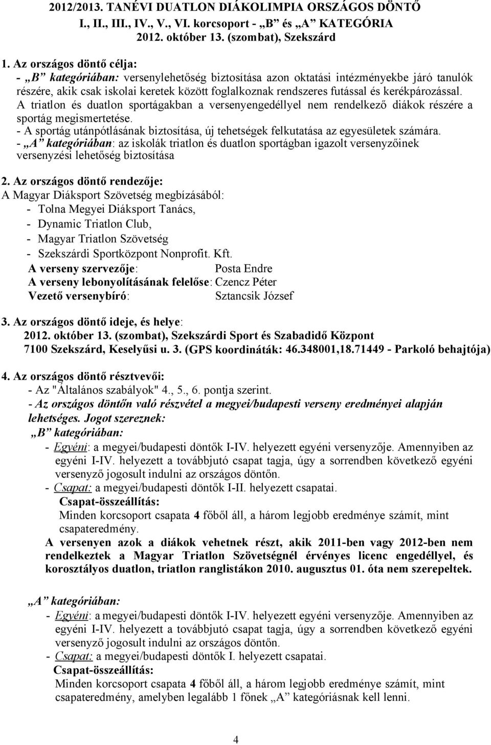 kerékpározással. A triatlon és duatlon sportágakban a versenyengedéllyel nem rendelkező diákok részére a sportág megismertetése.