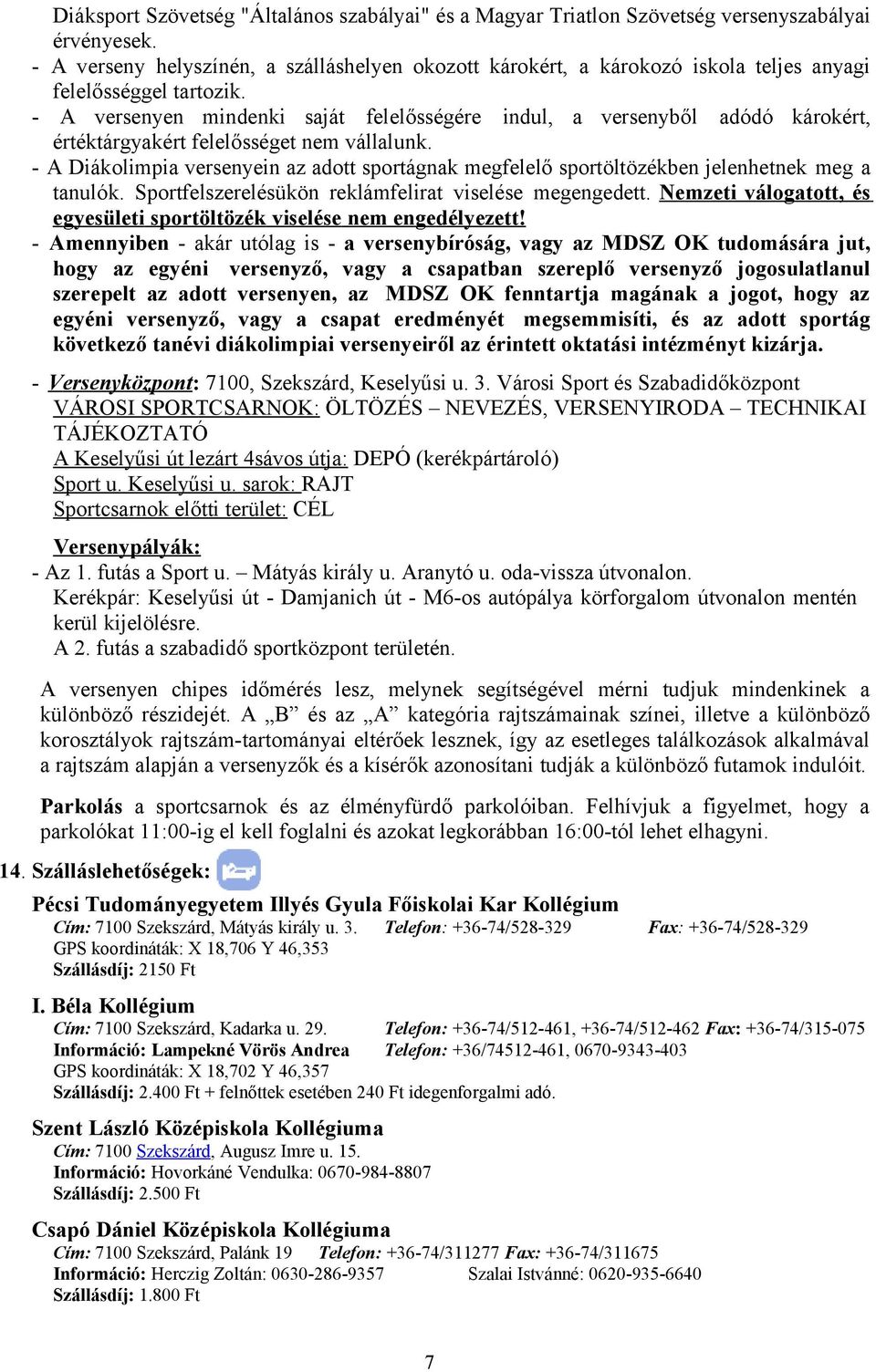 - A versenyen mindenki saját felelősségére indul, a versenyből adódó károkért, értéktárgyakért felelősséget nem vállalunk.