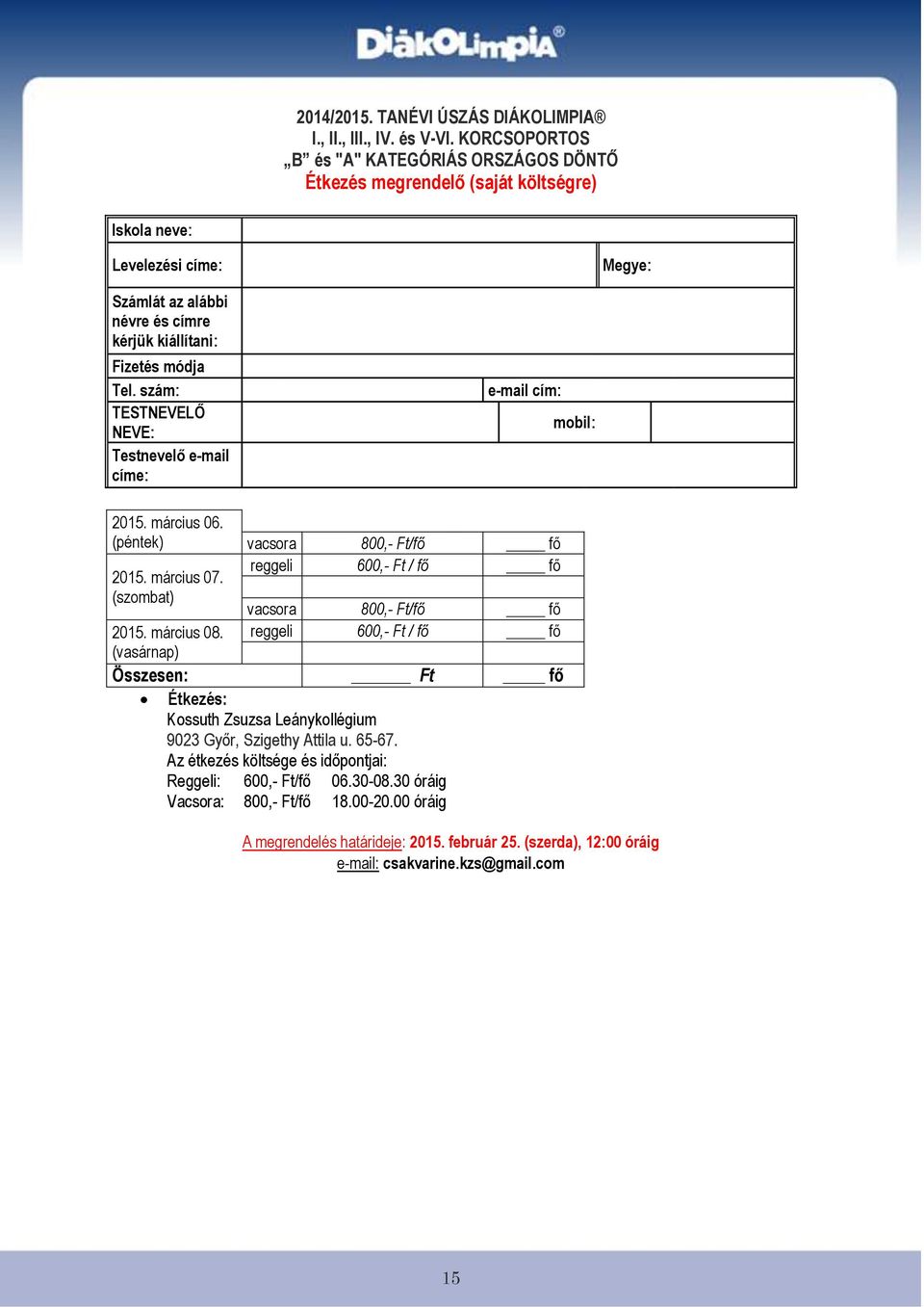 szám: TESTNEVELŐ NEVE: Testnevelő e-mail címe: e-mail cím: mobil: 2015. március 06. (péntek) vacsora 800,- Ft/fő fő 2015. március 07. reggeli 600,- Ft / fő fő (szombat) vacsora 800,- Ft/fő fő 2015.