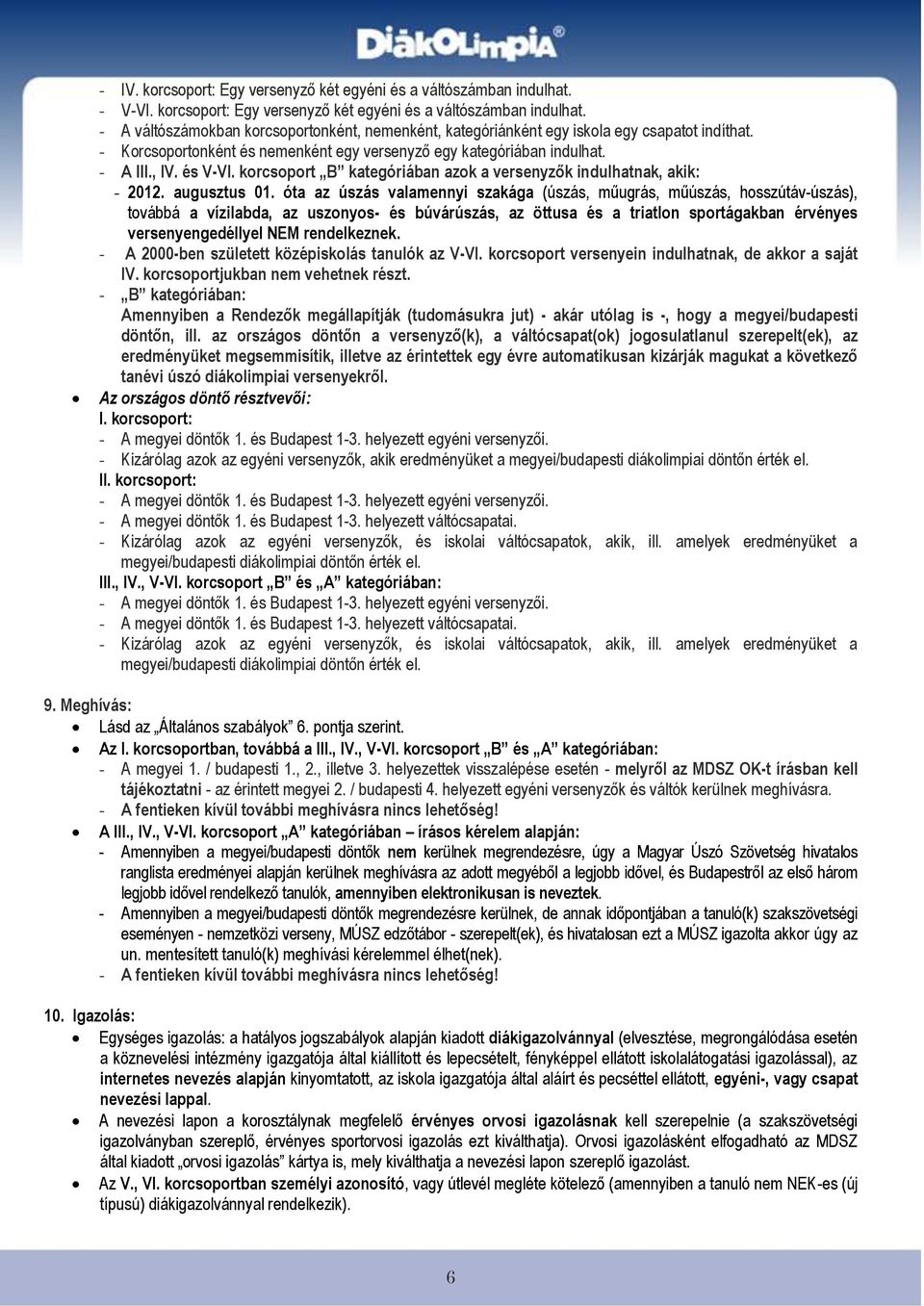 óta az úszás valamennyi szakága (úszás, műugrás, műúszás, hosszútáv-úszás), továbbá a vízilabda, az uszonyos- és búvárúszás, az öttusa és a triatlon sportágakban érvényes versenyengedéllyel NEM