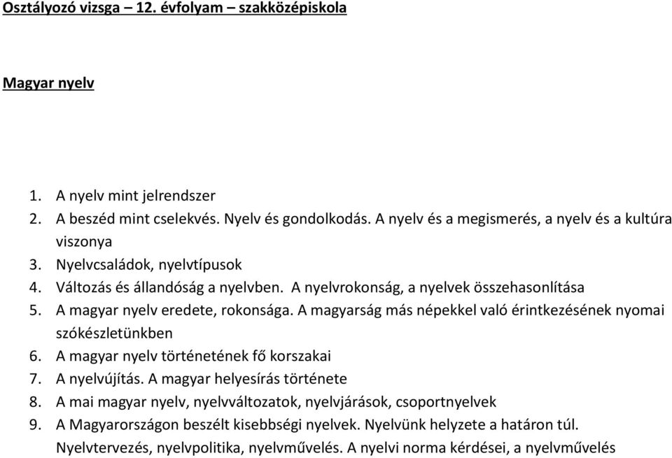 A magyar nyelv eredete, rokonsága. A magyarság más népekkel való érintkezésének nyomai szókészletünkben 6. A magyar nyelv történetének fő korszakai 7. A nyelvújítás.