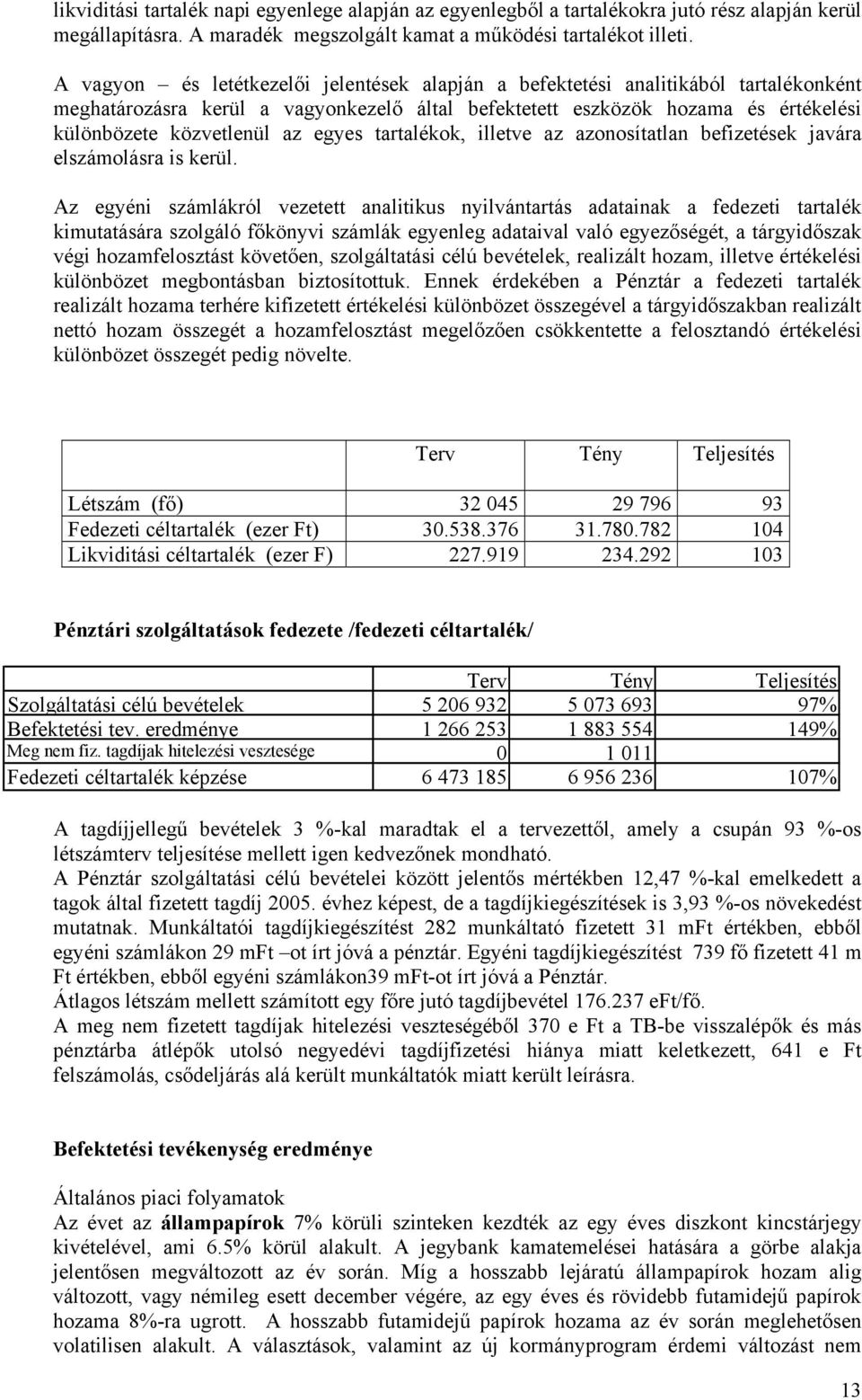 egyes tartalékok, illetve az azonosítatlan befizetések javára elszámolásra is kerül.