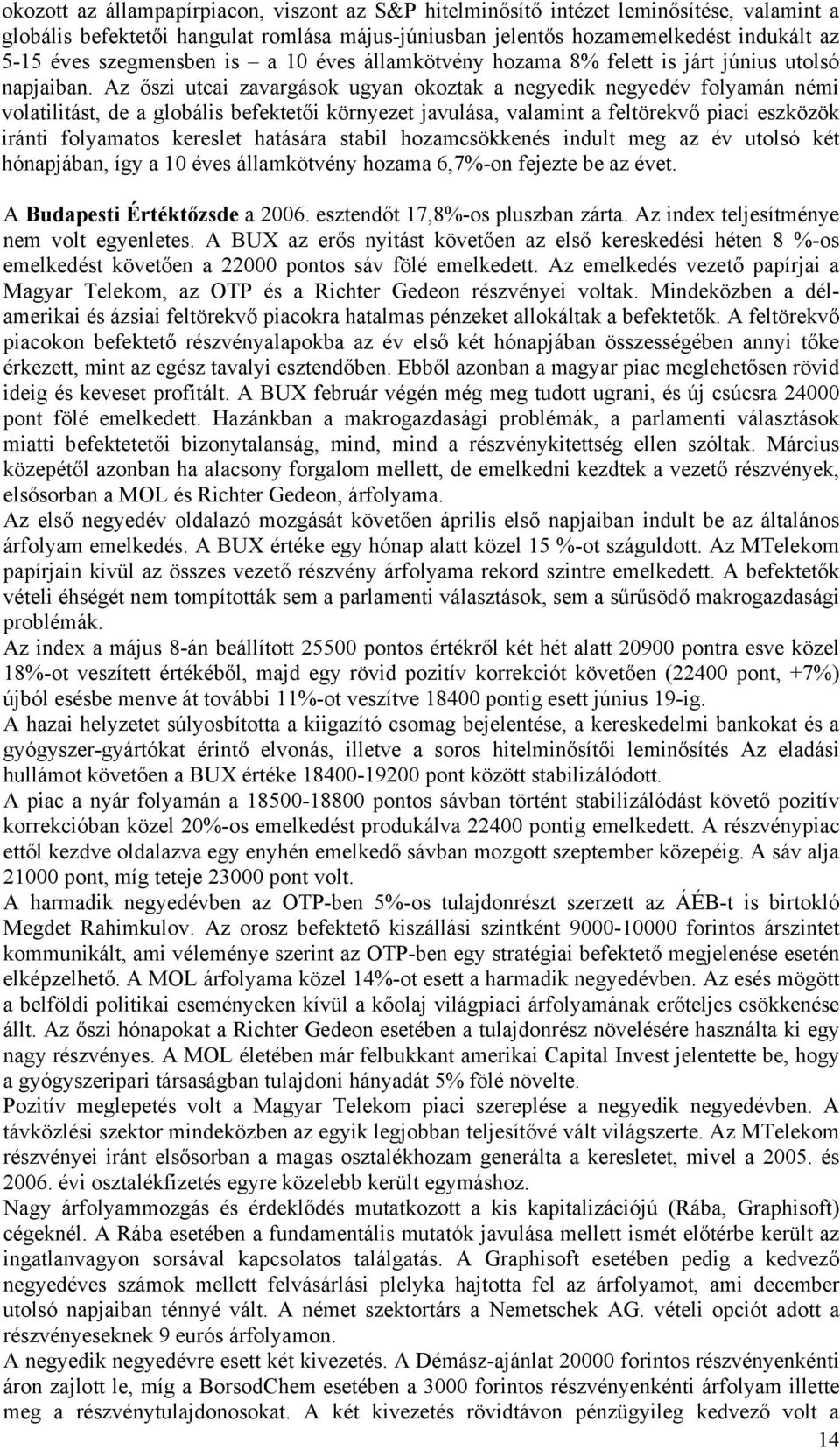 Az őszi utcai zavargások ugyan okoztak a negyedik negyedév folyamán némi volatilitást, de a globális befektetői környezet javulása, valamint a feltörekvő piaci eszközök iránti folyamatos kereslet