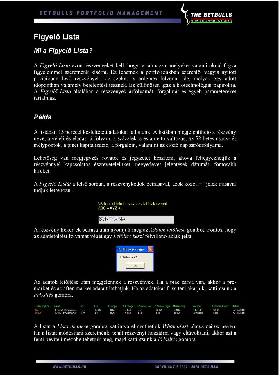 Ez különösen igaz a biotechnológiai papírokra. A Figyelő Lista általában a részvények árfolyamát, forgalmát és egyéb paramétereket tartalmaz.